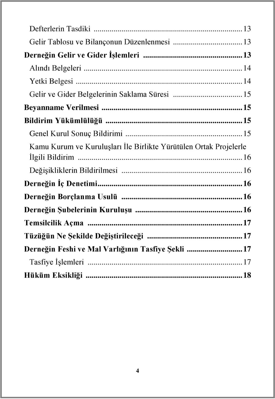 .. 15 Kamu Kurum ve Kuruluşları İle Birlikte Yürütülen Ortak Projelerle İlgili Bildirim... 16 Değişikliklerin Bildirilmesi... 16 Derneğin İç Denetimi.