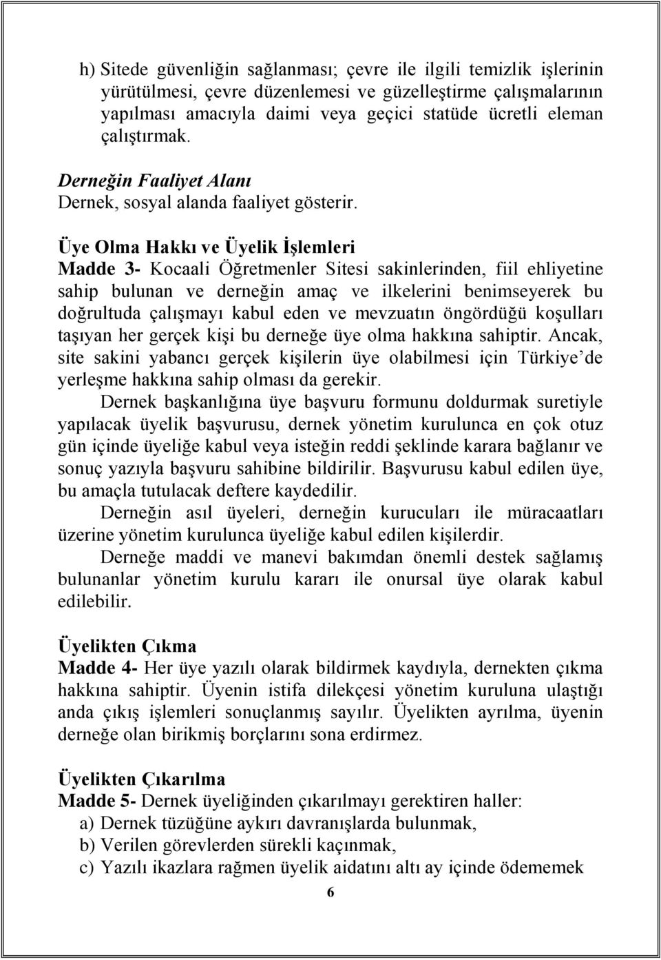 Üye Olma Hakkı ve Üyelik İşlemleri Madde 3- Kocaali Öğretmenler Sitesi sakinlerinden, fiil ehliyetine sahip bulunan ve derneğin amaç ve ilkelerini benimseyerek bu doğrultuda çalışmayı kabul eden ve