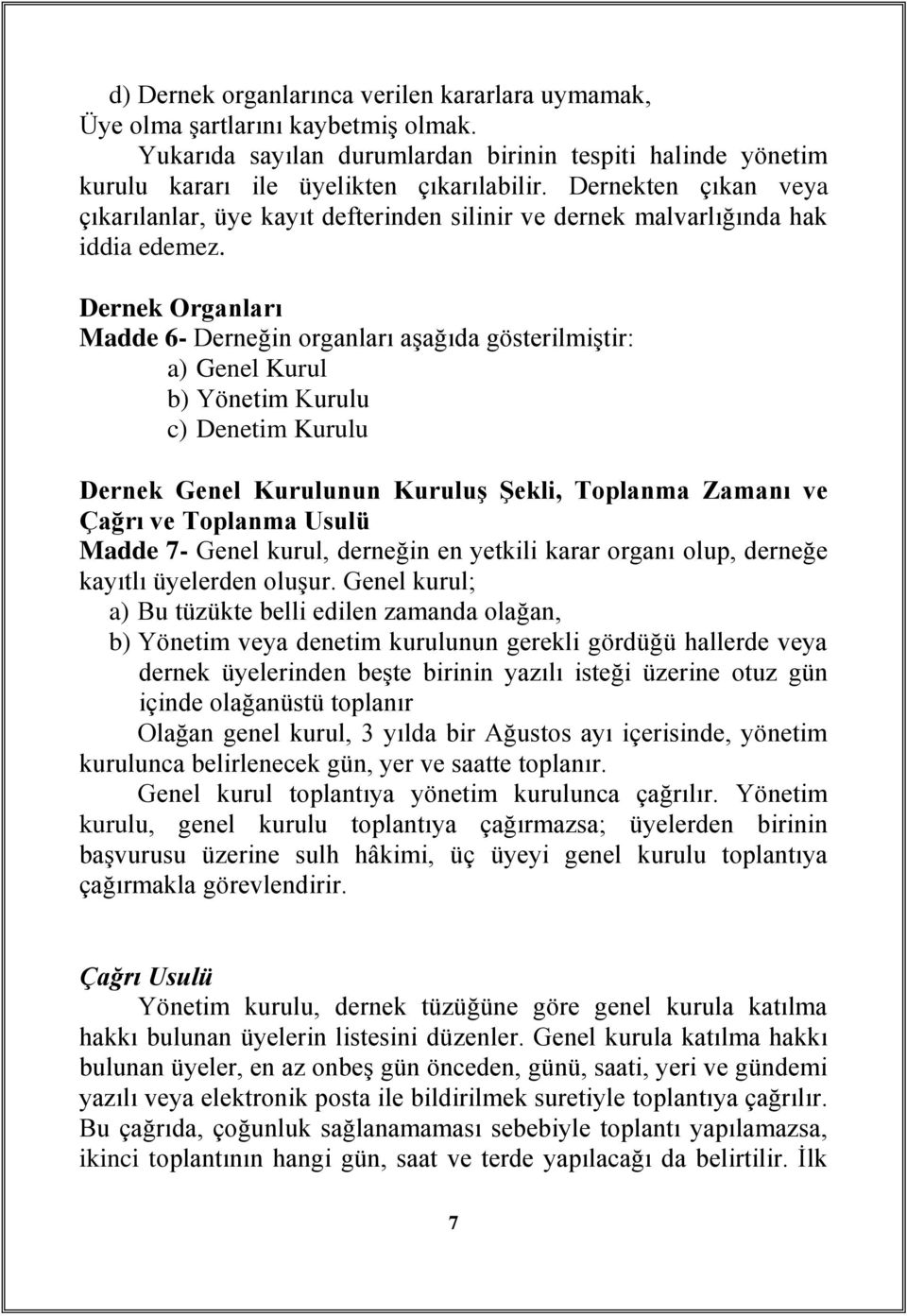 Dernek Organları Madde 6- Derneğin organları aşağıda gösterilmiştir: a) Genel Kurul b) Yönetim Kurulu c) Denetim Kurulu Dernek Genel Kurulunun Kuruluş Şekli, Toplanma Zamanı ve Çağrı ve Toplanma