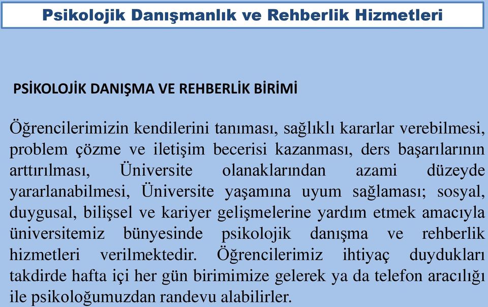 uyum sağlaması; sosyal, duygusal, bilişsel ve kariyer gelişmelerine yardım etmek amacıyla üniversitemiz bünyesinde psikolojik danışma ve rehberlik hizmetleri