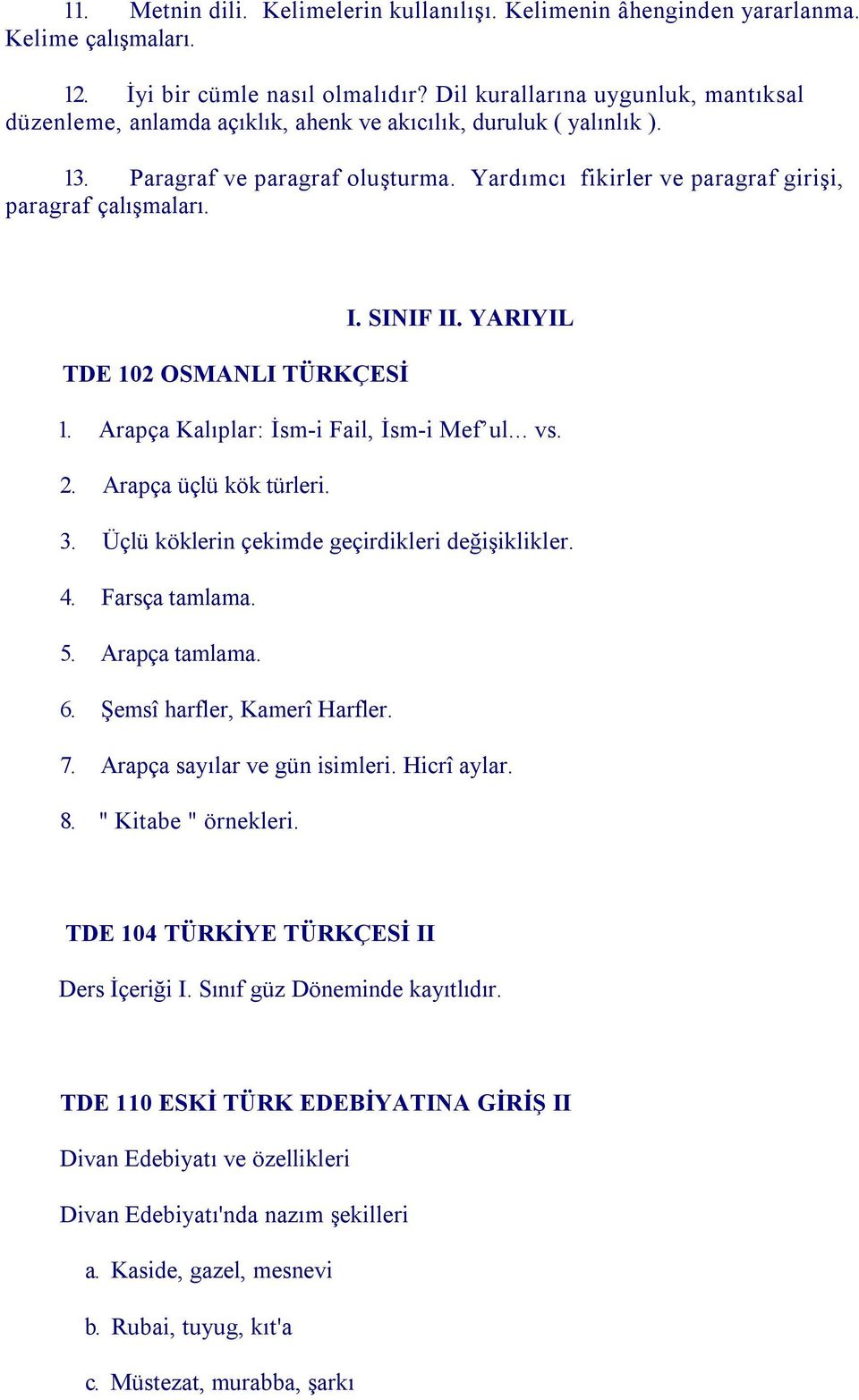 I. SINIF II. YARIYIL TDE 102 OSMANLI TÜRKÇESİ 1. Arapça Kalıplar: İsm-i Fail, İsm-i Mef ul... vs. 2. Arapça üçlü kök türleri. 3. Üçlü köklerin çekimde geçirdikleri değişiklikler. 4. Farsça tamlama. 5.