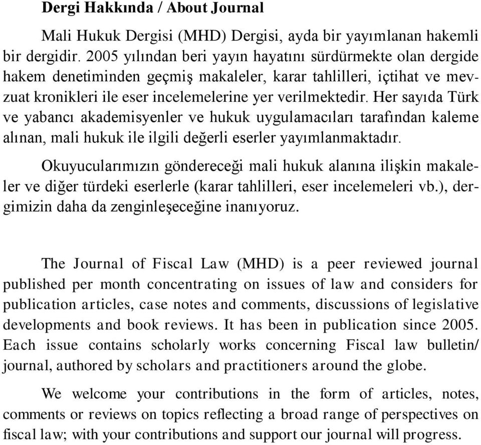 Her sayıda Türk ve yabancı akademisyenler ve hukuk uygulamacıları tarafından kaleme alınan, mali hukuk ile ilgili değerli eserler yayımlanmaktadır.