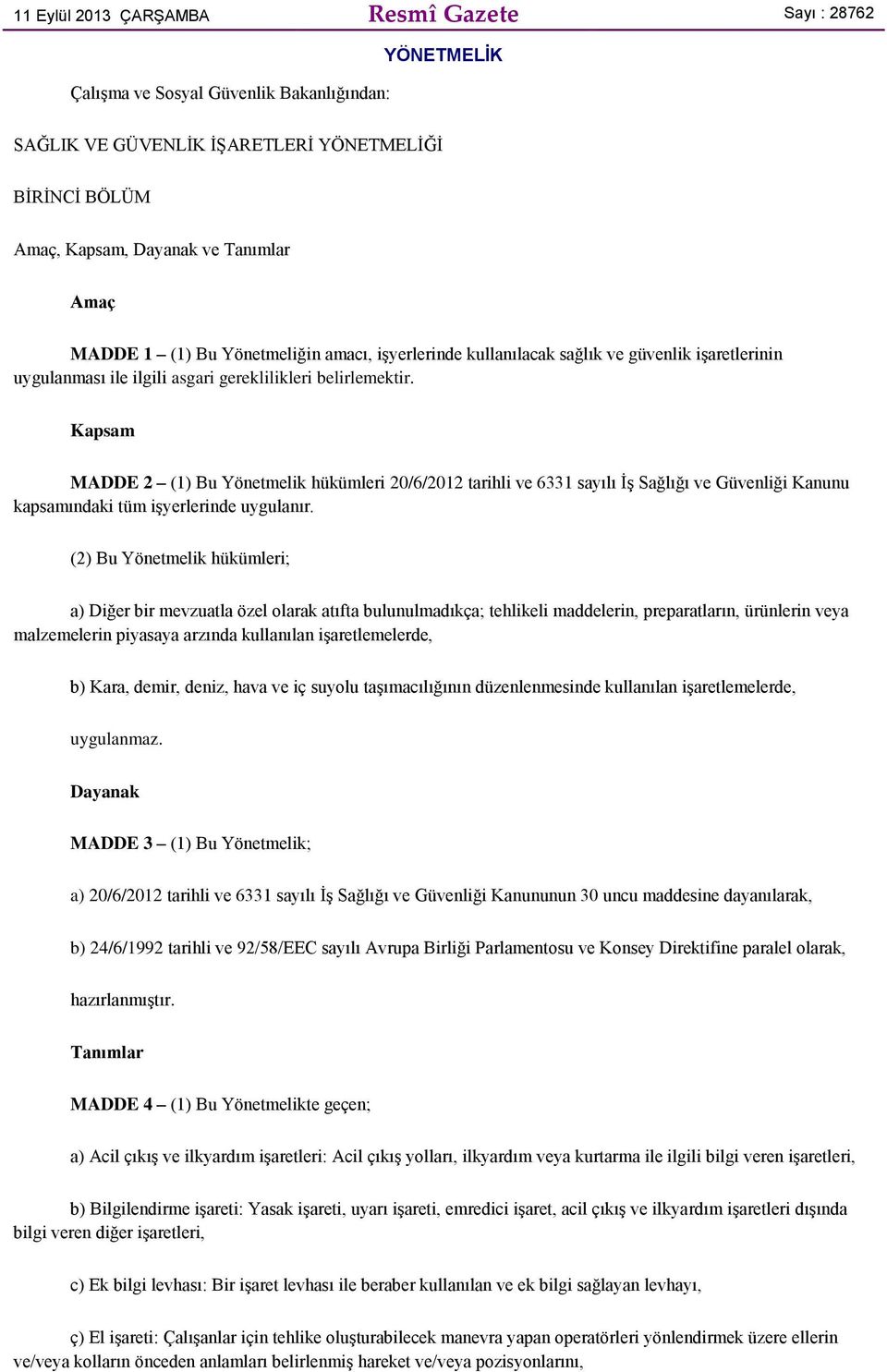 Kapsam MADDE 2 (1) Bu Yönetmelik hükümleri 20/6/2012 tarihli ve 6331 sayılı İş Sağlığı ve Güvenliği Kanunu kapsamındaki tüm işyerlerinde uygulanır.