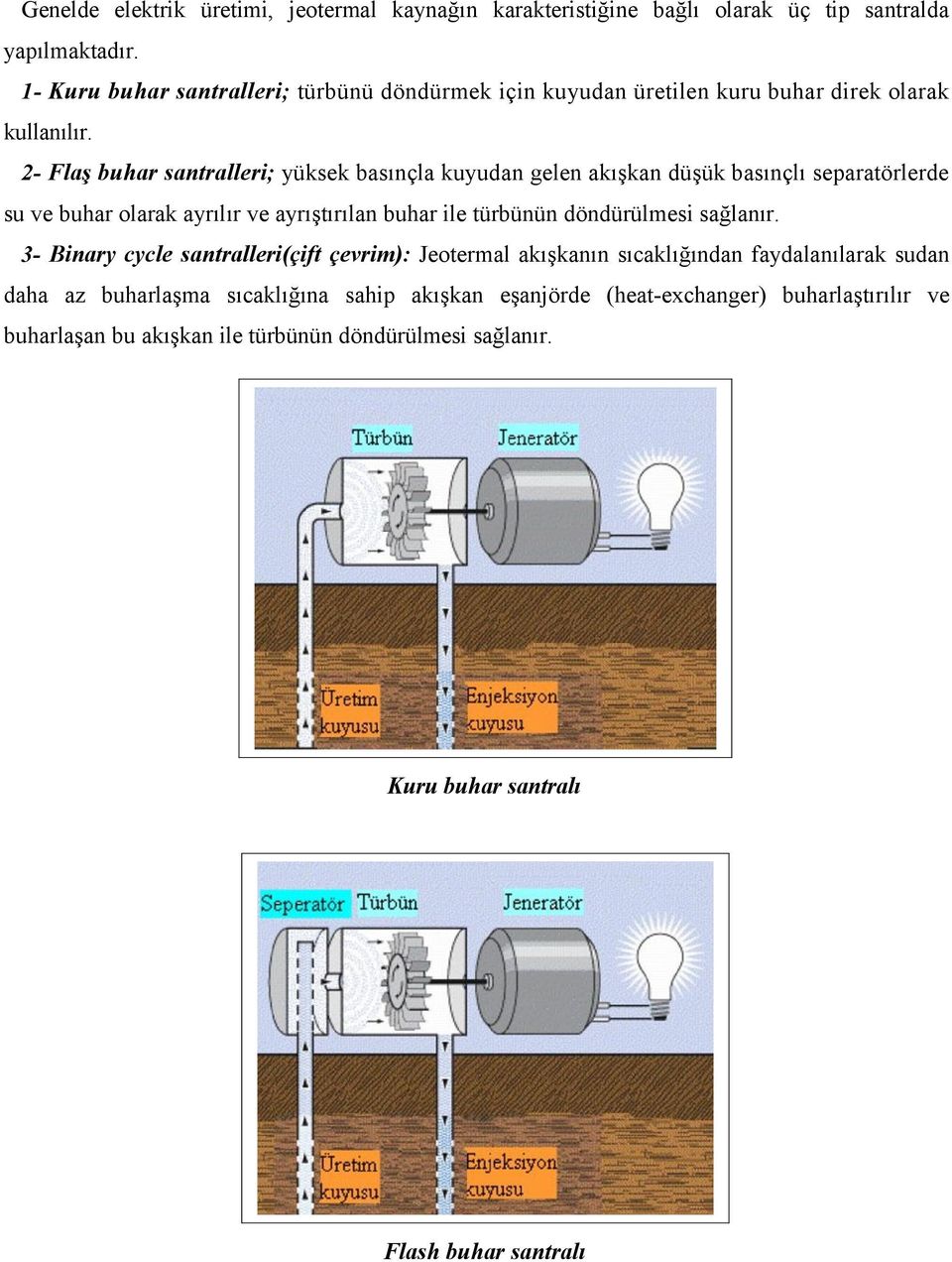 2- Flaş buhar santralleri; yüksek basınçla kuyudan gelen akışkan düşük basınçlı separatörlerde su ve buhar olarak ayrılır ve ayrıştırılan buhar ile türbünün