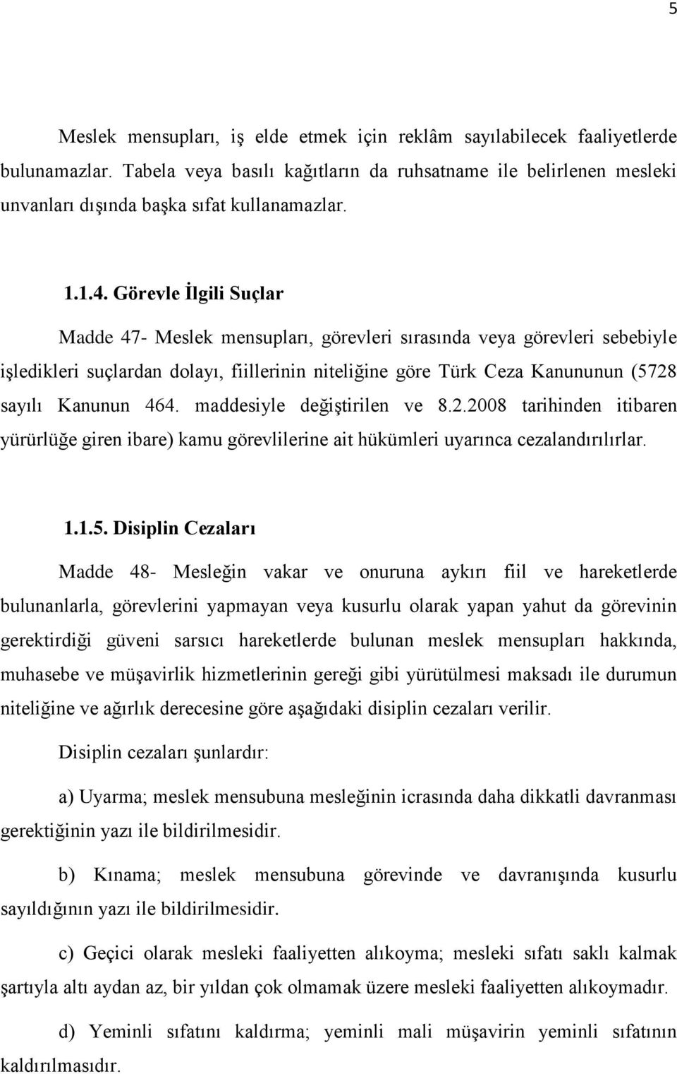 Görevle İlgili Suçlar Madde 47- Meslek mensupları, görevleri sırasında veya görevleri sebebiyle işledikleri suçlardan dolayı, fiillerinin niteliğine göre Türk Ceza Kanununun (5728 sayılı Kanunun 464.