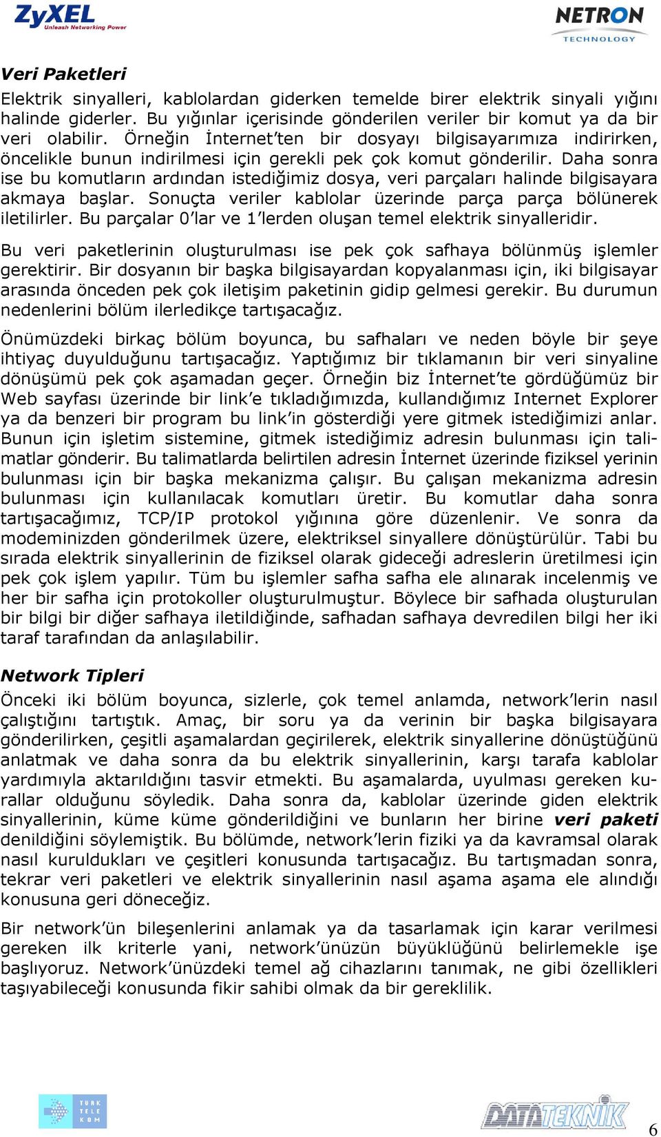 Daha sonra ise bu komutların ardından istediğimiz dosya, veri parçaları halinde bilgisayara akmaya başlar. Sonuçta veriler kablolar üzerinde parça parça bölünerek iletilirler.