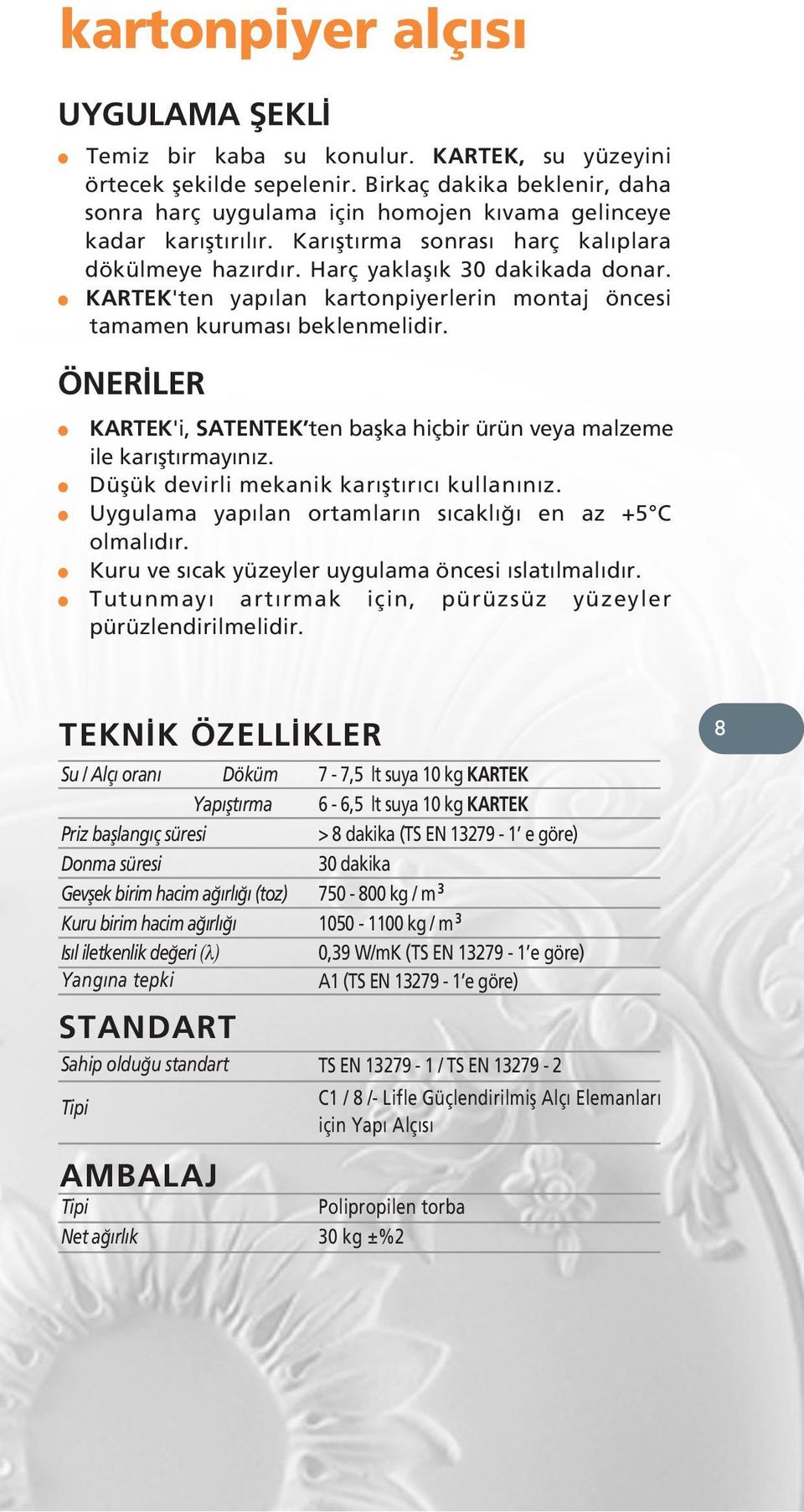 KARTEK'ten yapılan kartonpiyerlerin montaj öncesi tamamen kuruması beklenmelidir. ÖNERİLER KARTEK'i, SATENTEK ten başka hiçbir ürün veya malzeme ile karıştırmayınız.