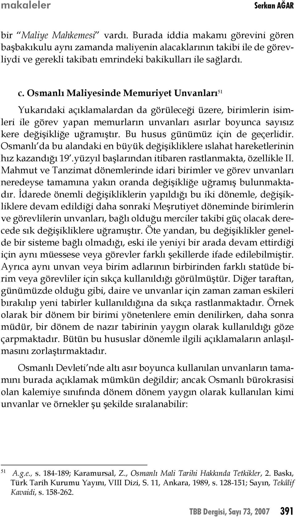 Osmanlı Maliyesinde Memuriyet Unvanları 51 Yukarıdaki açıklamalardan da görüleceği üzere, birimlerin isimleri ile görev yapan memurların unvanları asırlar boyunca sayısız kere değişikliğe uğramıştır.