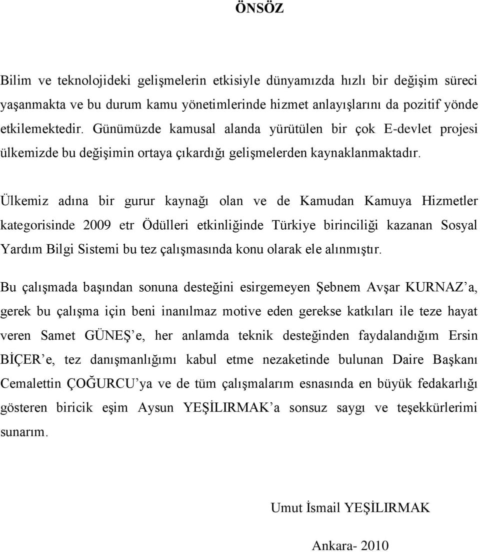 Ülkemiz adına bir gurur kaynağı olan ve de Kamudan Kamuya Hizmetler kategorisinde 2009 etr Ödülleri etkinliğinde Türkiye birinciliği kazanan Sosyal Yardım Bilgi Sistemi bu tez çalışmasında konu