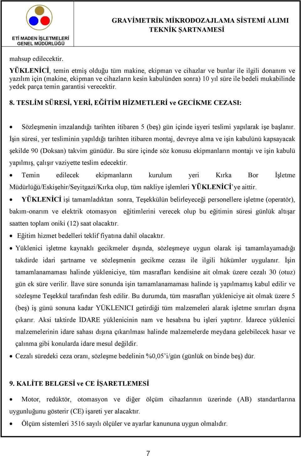 yedek parça temin garantisi verecektir. 8. TESLİM SÜRESİ, YERİ, EĞİTİM HİZMETLERİ ve GECİKME CEZASI: Sözleşmenin imzalandığı tarihten itibaren 5 (beş) gün içinde işyeri teslimi yapılarak işe başlanır.