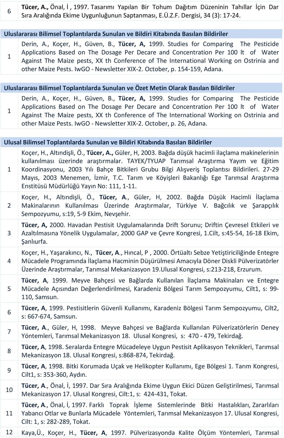 Studies for Comparing The Pesticide Applications Based on The Dosage Per Decare and Concentration Per 00 lt of Water Against The Maize pests, XX th Conference of The International Working on Ostrinia