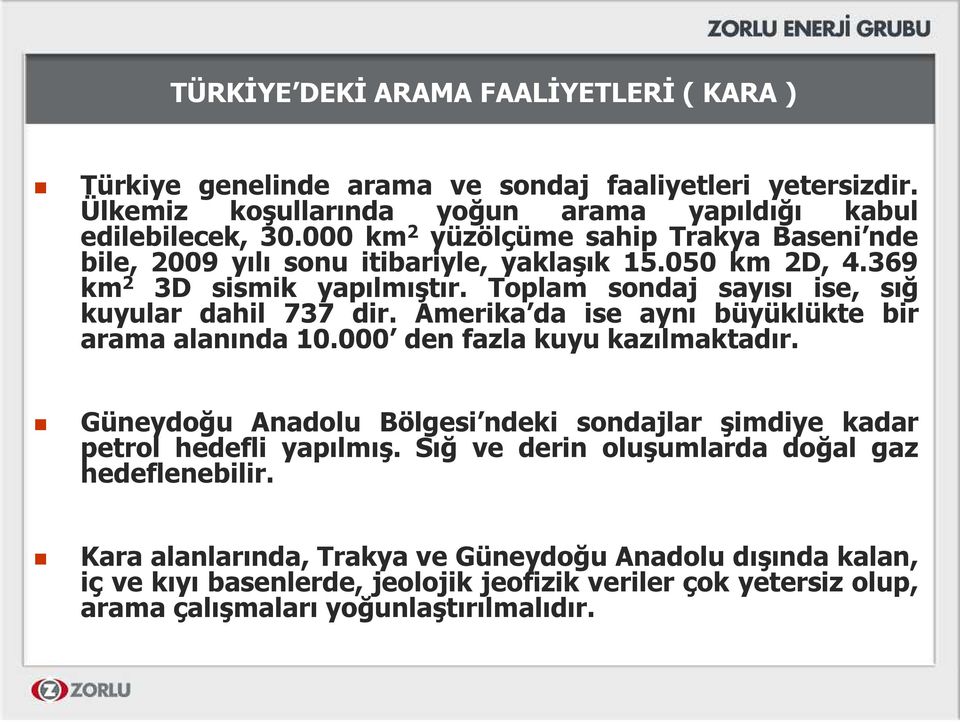 Amerika da ise aynı büyüklükte bir arama alanında 10.000 den fazla kuyu kazılmaktadır. Güneydoğu Anadolu Bölgesi ndeki sondajlar şimdiye kadar petrol hedefli yapılmış.