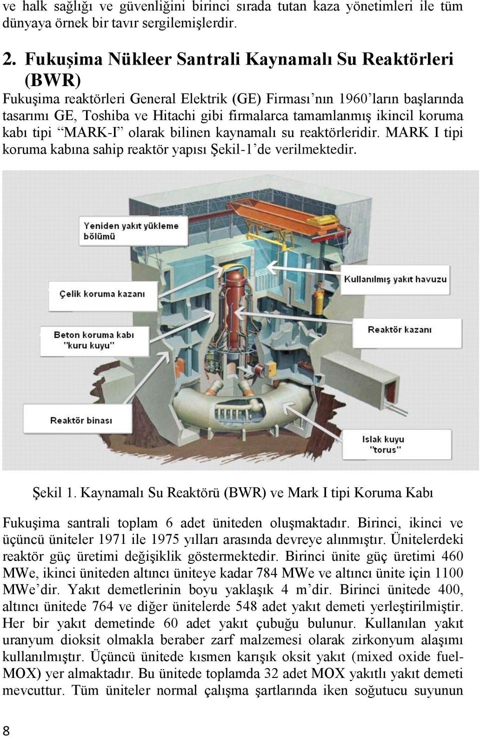 ikincil koruma kabı tipi MARK-I olarak bilinen kaynamalı su reaktörleridir. MARK I tipi koruma kabına sahip reaktör yapısı Şekil-1 de verilmektedir. Şekil 1.