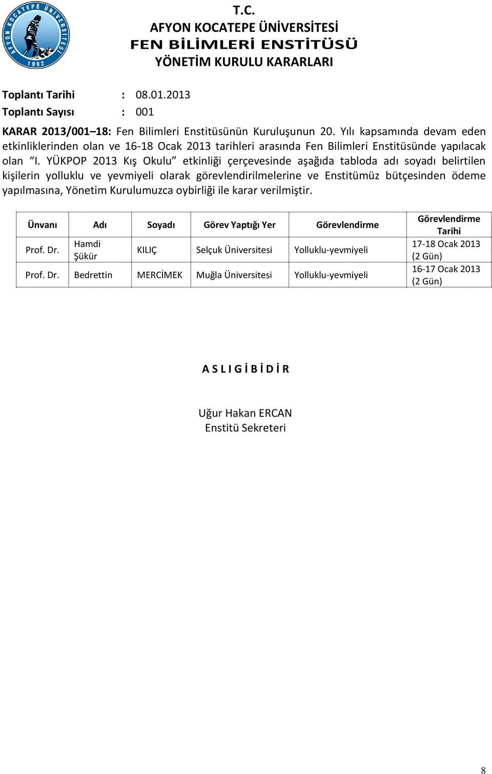 YÜKPOP 2013 Kış Okulu etkinliği çerçevesinde aşağıda tabloda adı soyadı belirtilen kişilerin yolluklu ve yevmiyeli olarak görevlendirilmelerine ve Enstitümüz bütçesinden ödeme