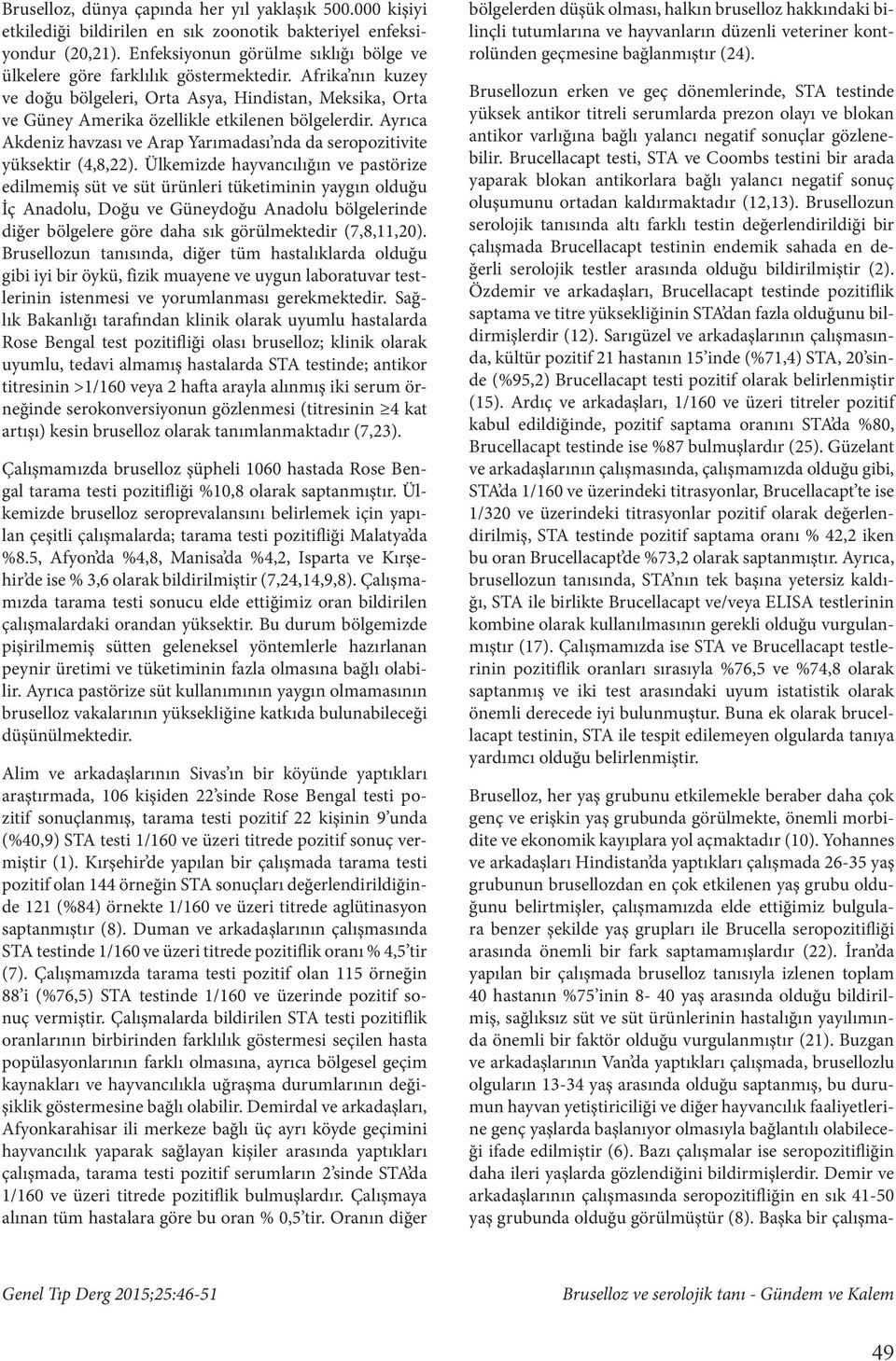 Ayrıca Akdeniz havzası ve Arap Yarımadası nda da seropozitivite yüksektir (4,8,22).