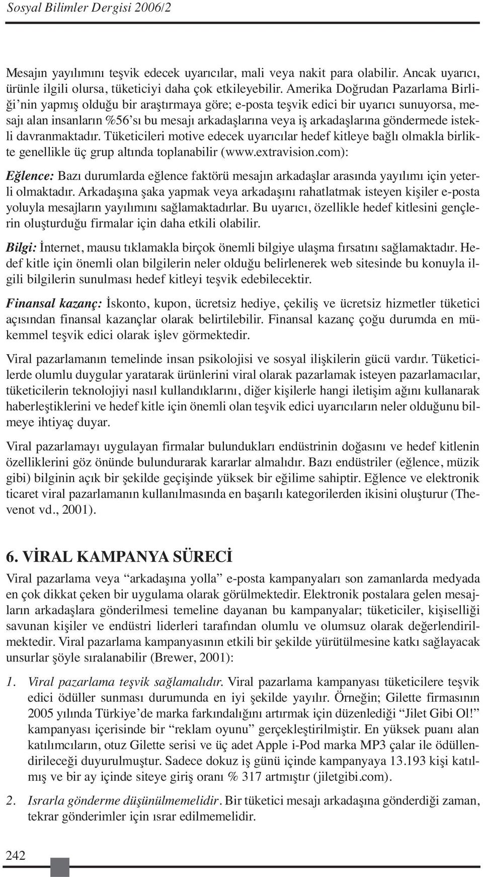 göndermede istekli davranmaktadır. Tüketicileri motive edecek uyarıcılar hedef kitleye bağlı olmakla birlikte genellikle üç grup altında toplanabilir (www.extravision.