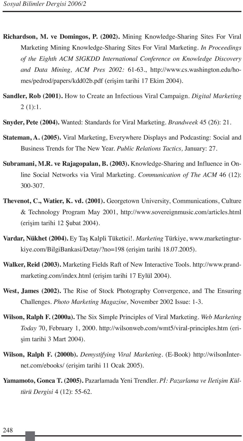 pdf (erişim tarihi 17 Ekim 2004). Sandler, Rob (2001). How to Create an Infectious Viral Campaign. Digital Marketing 2 (1):1. Snyder, Pete (2004). Wanted: Standards for Viral Marketing.