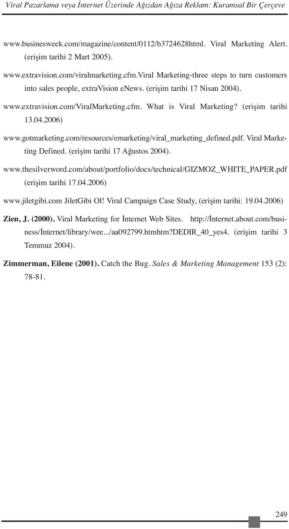 (erişim tarihi 13.04.2006) www.gotmarketing.com/resources/emarketing/viral_marketing_defined.pdf. Viral Marketing Defined. (erişim tarihi 17 Ağustos 2004). www.thesilverword.