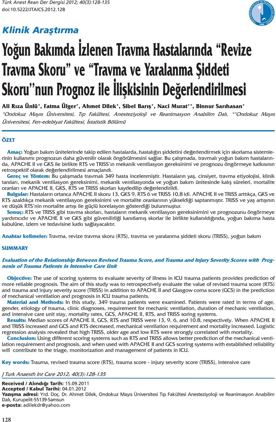 128 Klinik Araştırma Yoğun Bakımda İzlenen Travma Hastalarında Revize Travma Skoru ve Travma ve Yaralanma Şiddeti Skoru nun Prognoz ile İlişkisinin Değerlendirilmesi Ali Rıza Ünlü*, Fatma Ülger*,