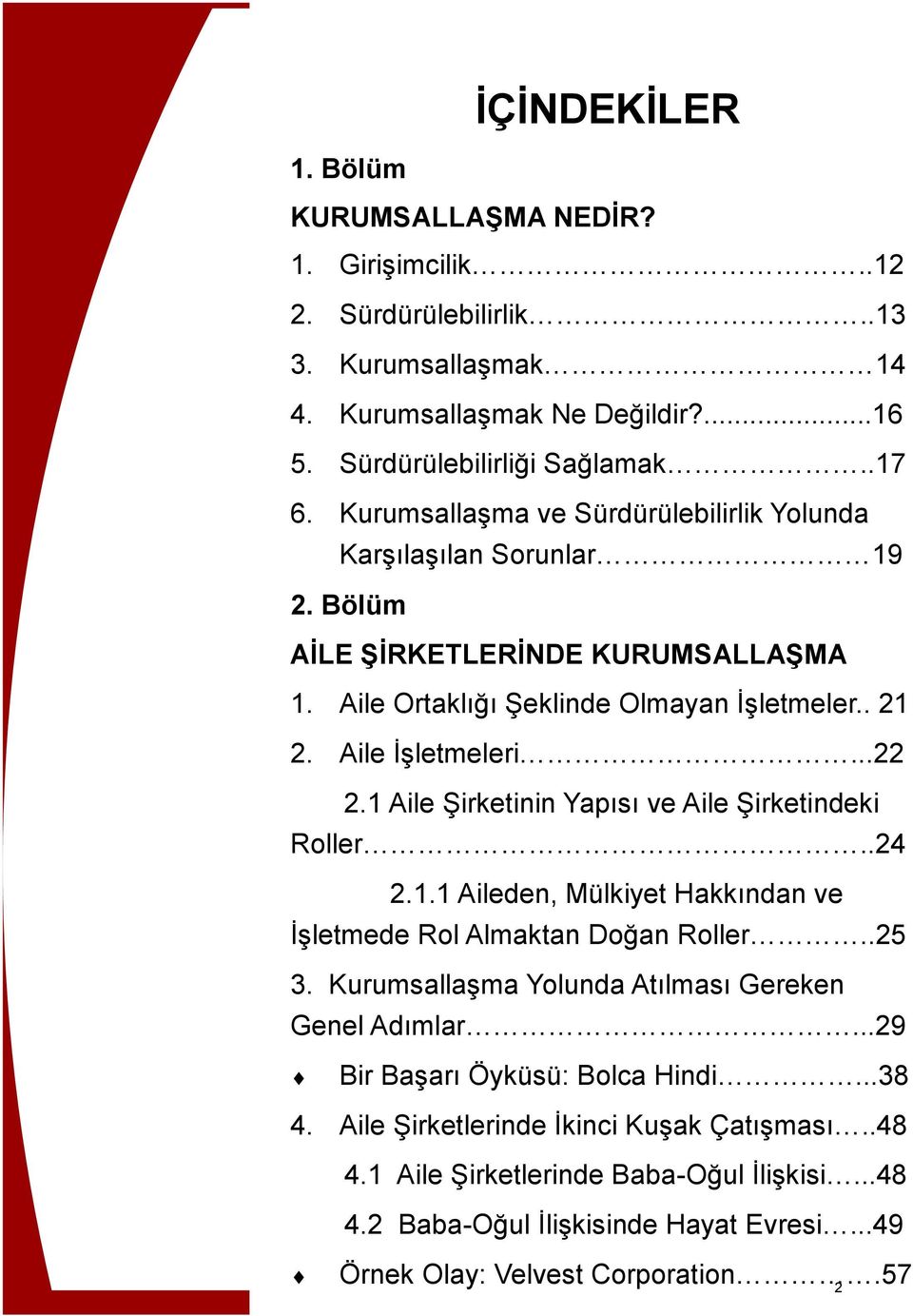 1 Aile Şirketinin Yapısı ve Aile Şirketindeki Roller..24 2.1.1 Aileden, Mülkiyet Hakkından ve İşletmede Rol Almaktan Doğan Roller..25 3. Kurumsallaşma Yolunda Atılması Gereken Genel Adımlar.