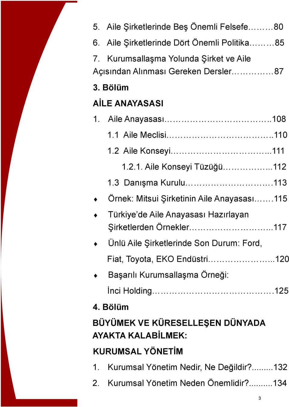 113 Örnek: Mitsui Şirketinin Aile Anayasası.115 Türkiye de Aile Anayasası Hazırlayan Şirketlerden Örnekler...117 Ünlü Aile Şirketlerinde Son Durum: Ford, Fiat, Toyota, EKO Endüstri.