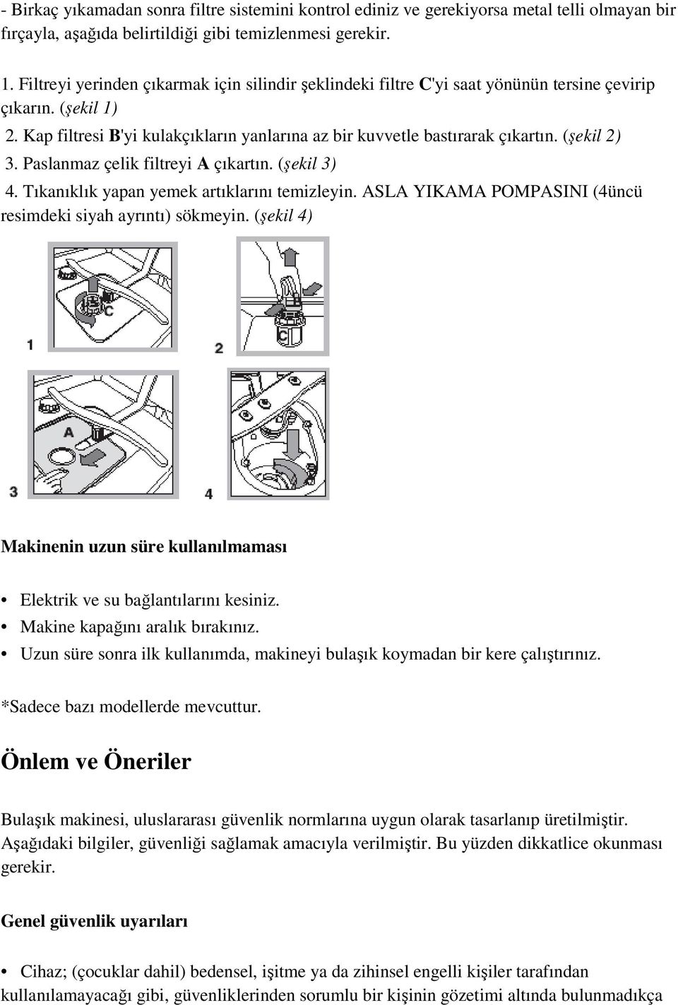 (şekil 2) 3. Paslanmaz çelik filtreyi A çıkartın. (şekil 3) 4. Tıkanıklık yapan yemek artıklarını temizleyin. ASLA YIKAMA POMPASINI (4üncü resimdeki siyah ayrıntı) sökmeyin.