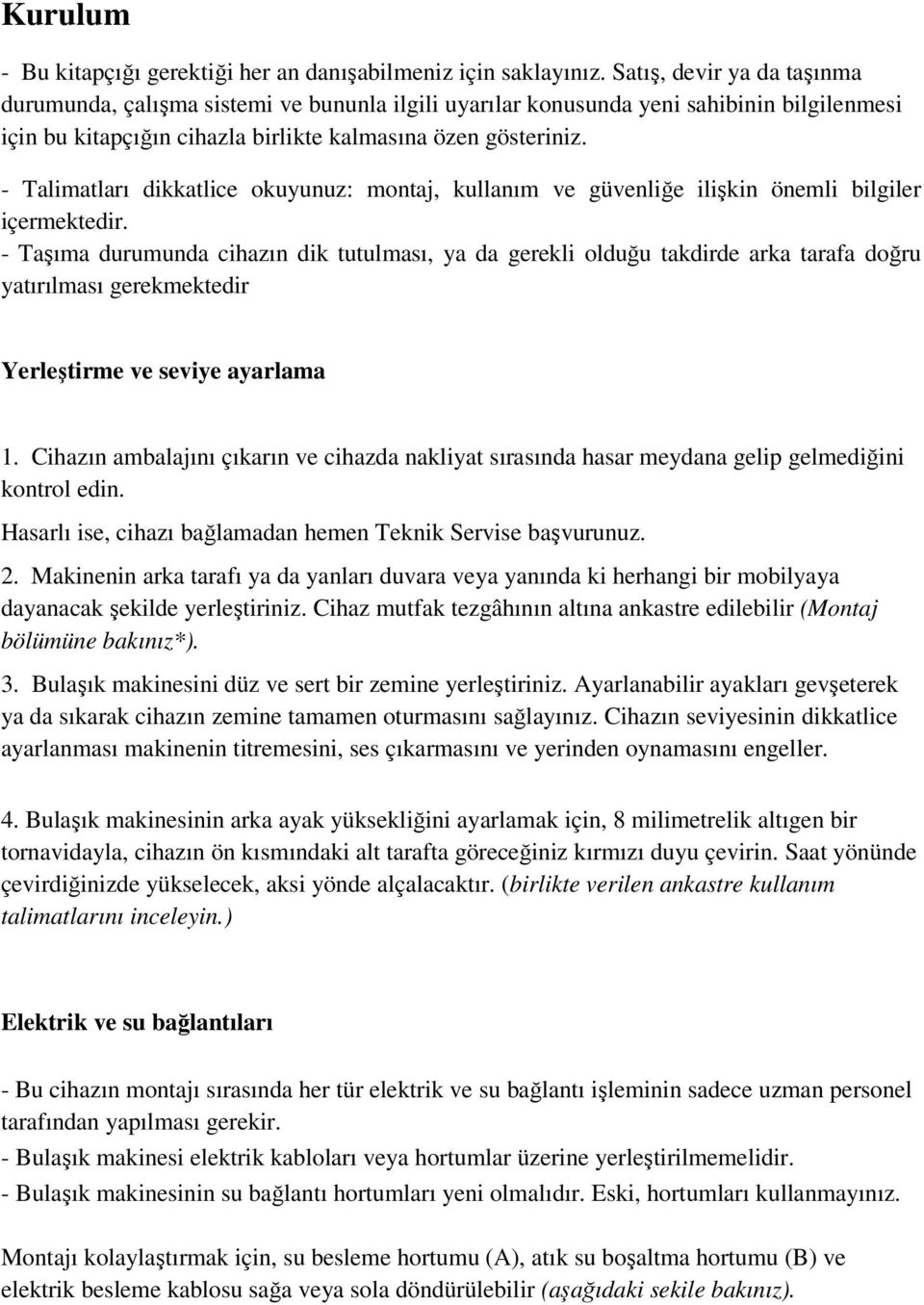 - Talimatları dikkatlice okuyunuz: montaj, kullanım ve güvenliğe ilişkin önemli bilgiler içermektedir.