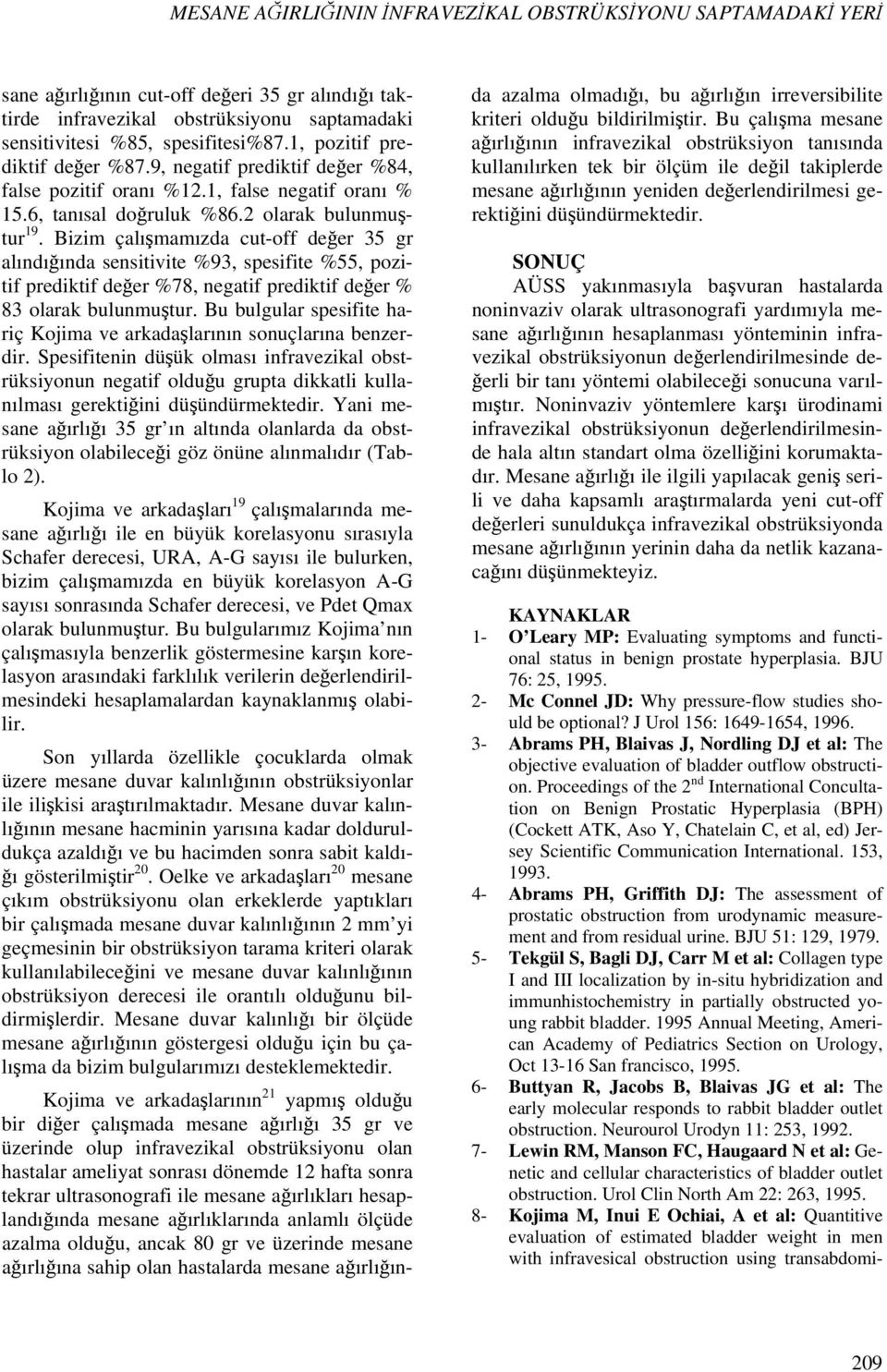 Bizim çalışmamızda cut-off değer 35 gr alındığında sensitivite %93, spesifite %55, pozitif prediktif değer %78, negatif prediktif değer % 83 olarak bulunmuştur.