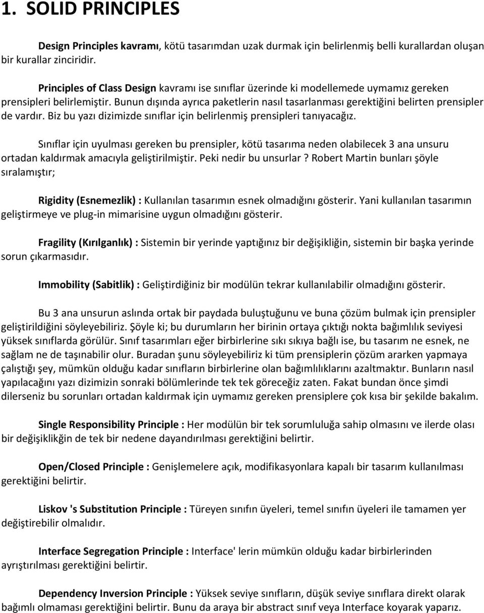 Bunun dışında ayrıca paketlerin nasıl tasarlanması gerektiğini belirten prensipler de vardır. Biz bu yazı dizimizde sınıflar için belirlenmiş prensipleri tanıyacağız.