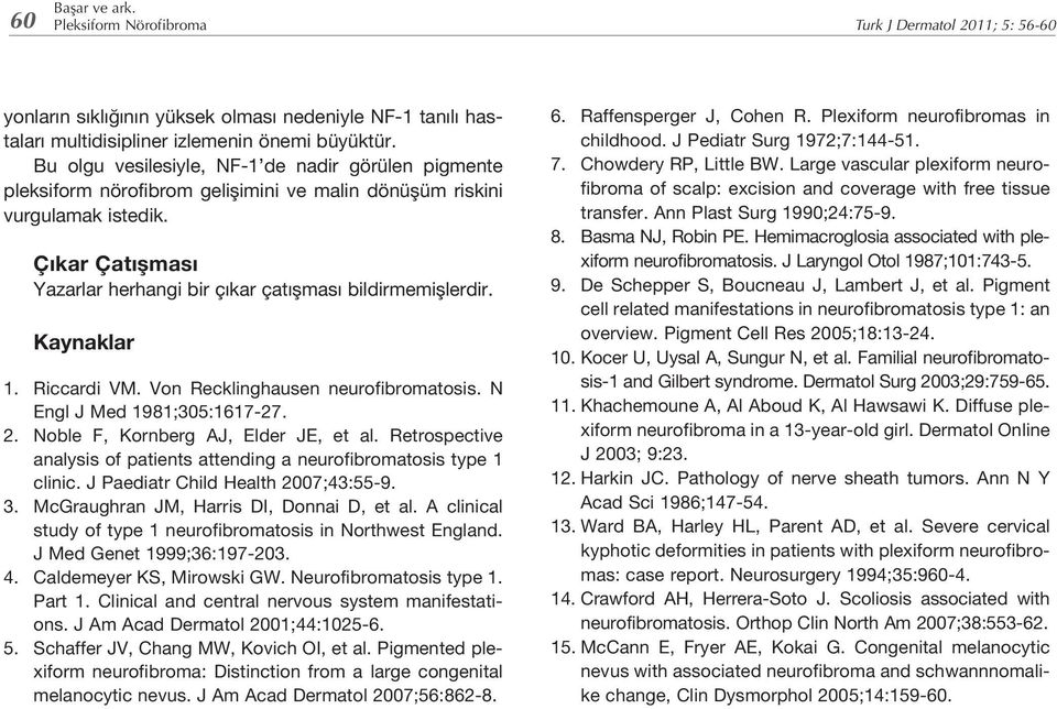 Çıkar Çatışması Yazarlar herhangi bir çıkar çatışması bildirmemişlerdir. Kaynaklar 1. Riccardi VM. Von Recklinghausen neurofibromatosis. N Engl J Med 1981;305:1617-27. 2.