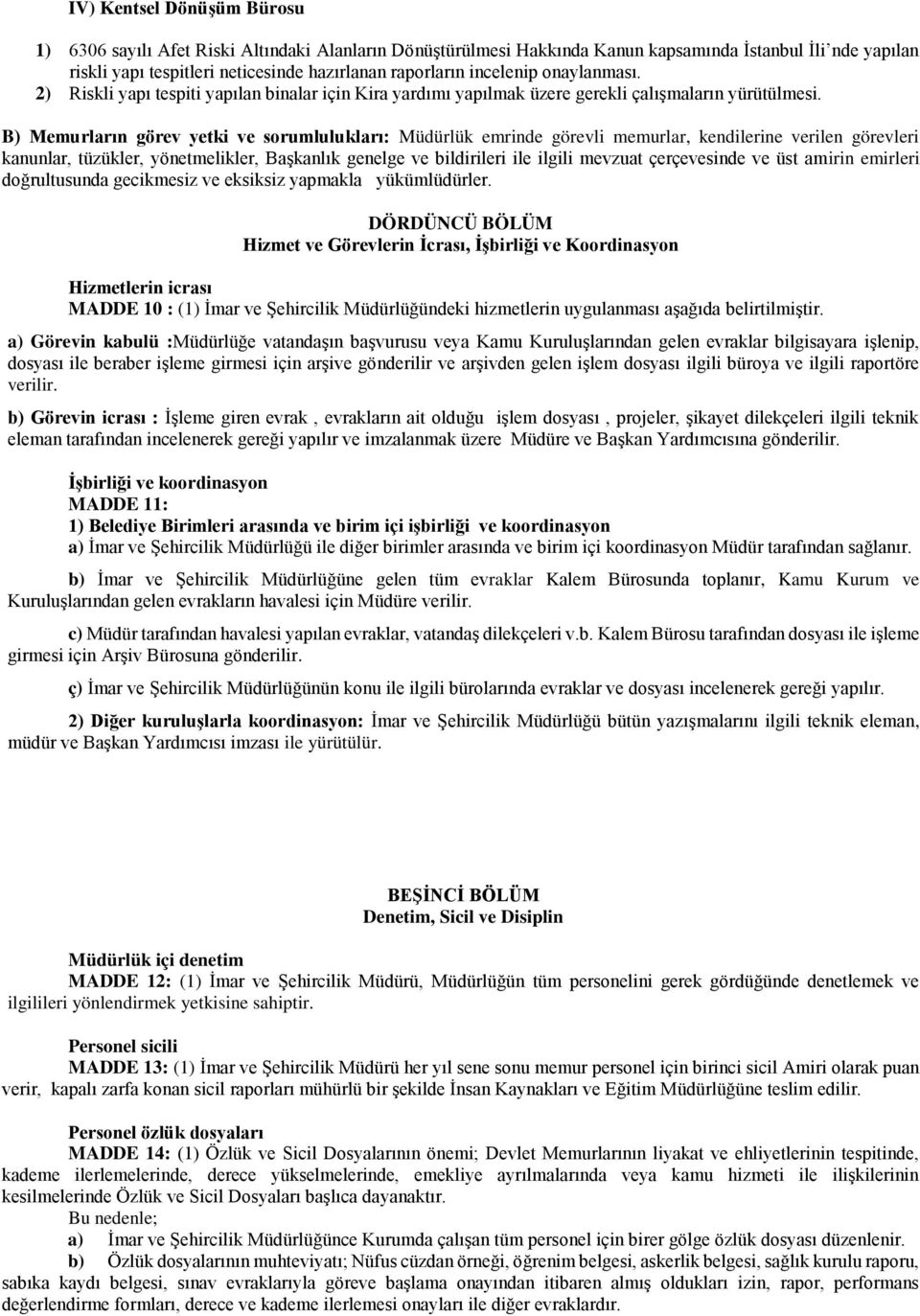 B) Memurların görev yetki ve sorumlulukları: Müdürlük emrinde görevli memurlar, kendilerine verilen görevleri kanunlar, tüzükler, yönetmelikler, Başkanlık genelge ve bildirileri ile ilgili mevzuat