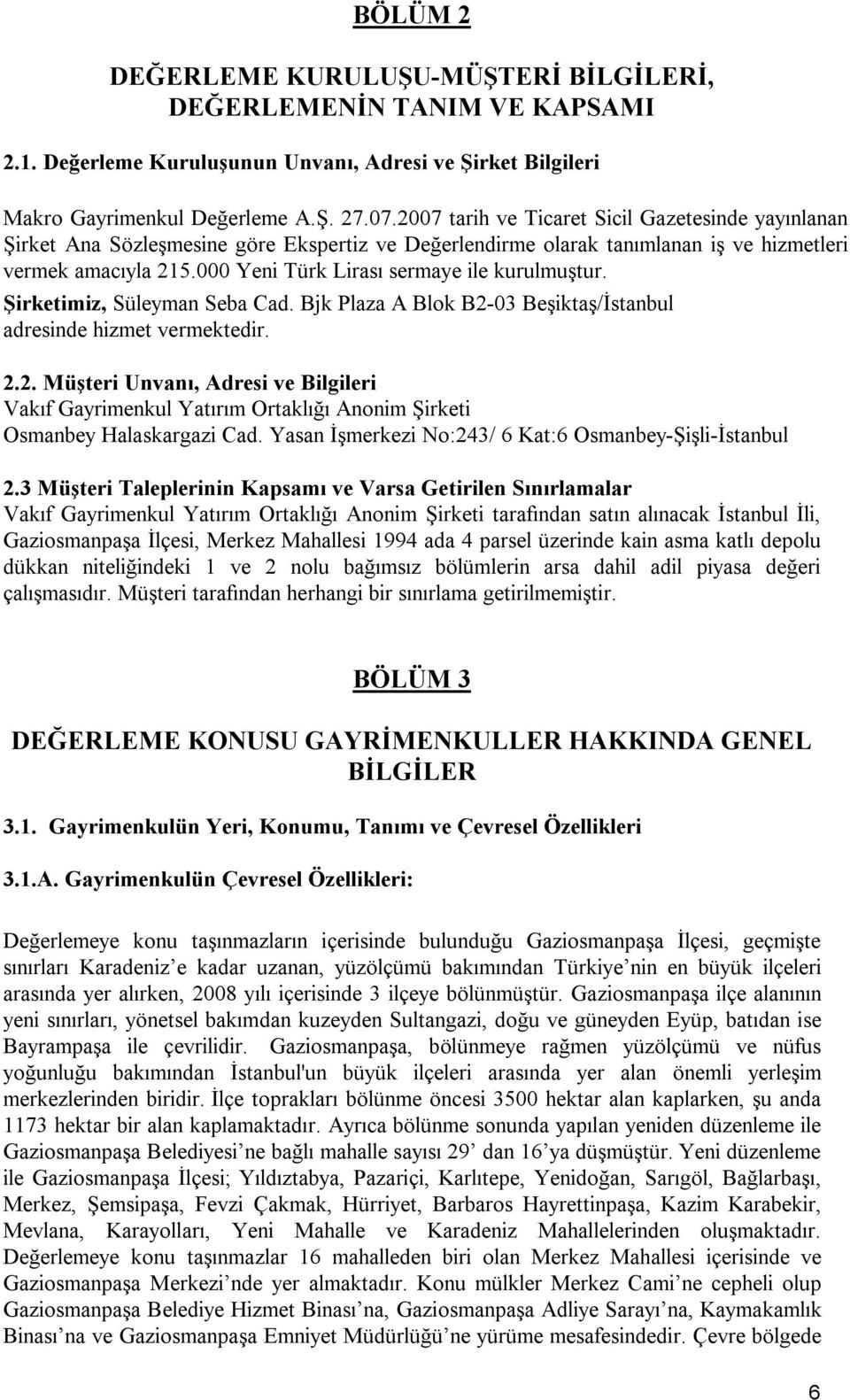 000 Yeni Türk Lirası sermaye ile kurulmuştur. Şirketimiz, Süleyman Seba Cad. Bjk Plaza A Blok B2-