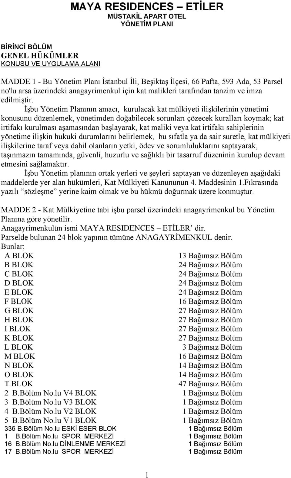 İşbu Yönetim Planının amacı, kurulacak kat mülkiyeti ilişkilerinin yönetimi konusunu düzenlemek, yönetimden doğabilecek sorunları çözecek kuralları koymak; kat irtifakı kurulması aşamasından