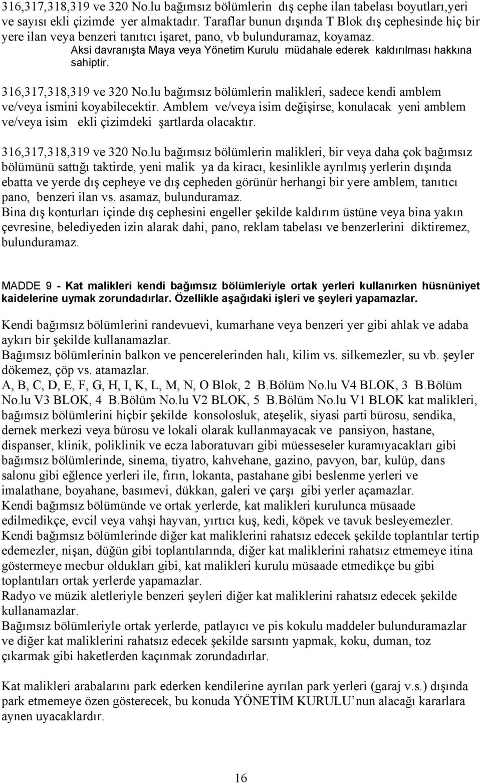 Aksi davranışta Maya veya Yönetim Kurulu müdahale ederek kaldırılması hakkına sahiptir. 316,317,318,319 ve 320 No.lu bağımsız bölümlerin malikleri, sadece kendi amblem ve/veya ismini koyabilecektir.