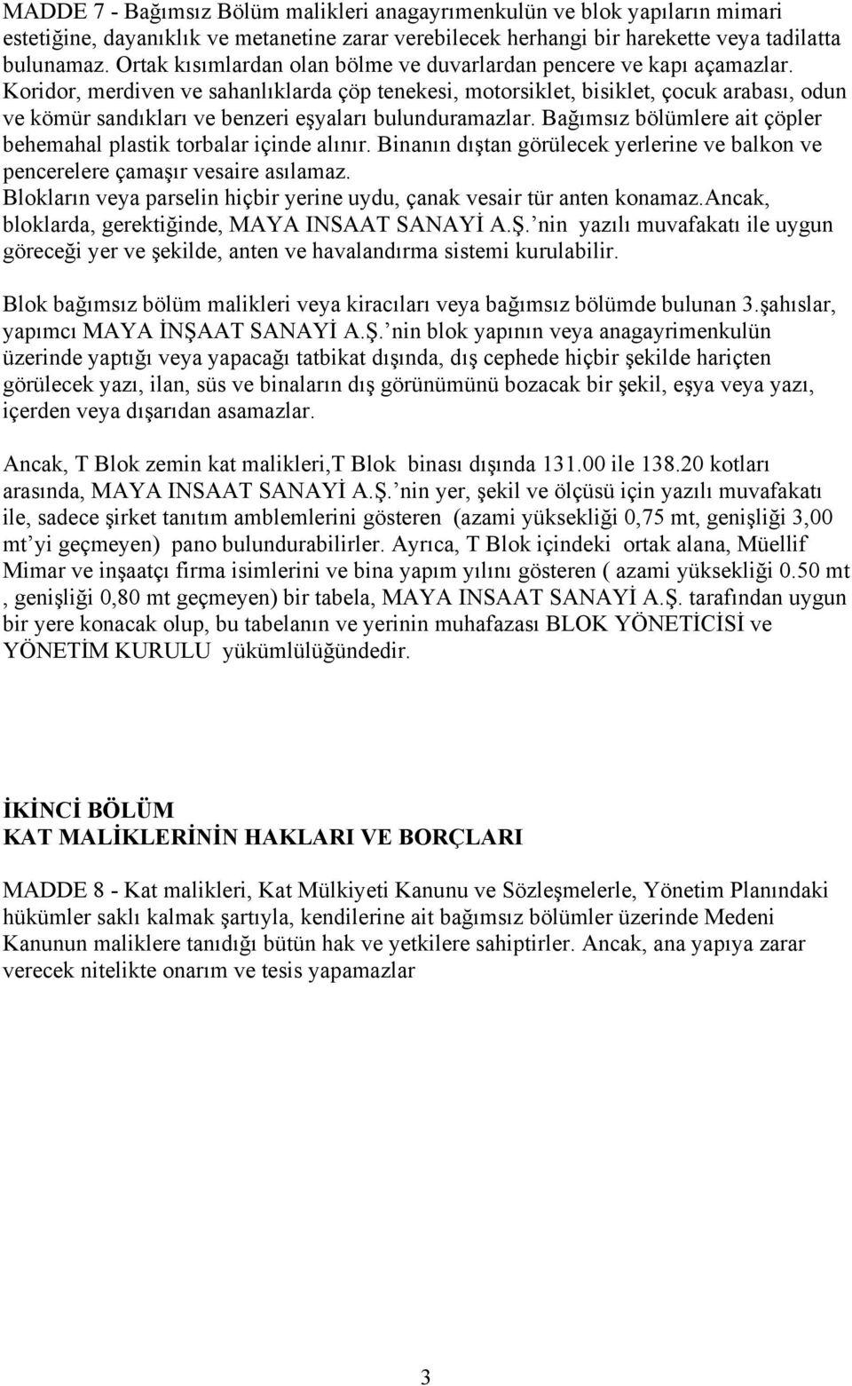 Koridor, merdiven ve sahanlıklarda çöp tenekesi, motorsiklet, bisiklet, çocuk arabası, odun ve kömür sandıkları ve benzeri eşyaları bulunduramazlar.