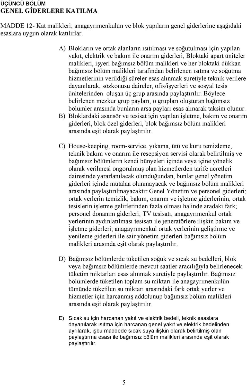 bloktaki dükkan bağımsız bölüm malikleri tarafından belirlenen ısıtma ve soğutma hizmetlerinin verildiği süreler esas alınmak suretiyle teknik verilere dayanılarak, sözkonusu daireler, ofis/işyerleri