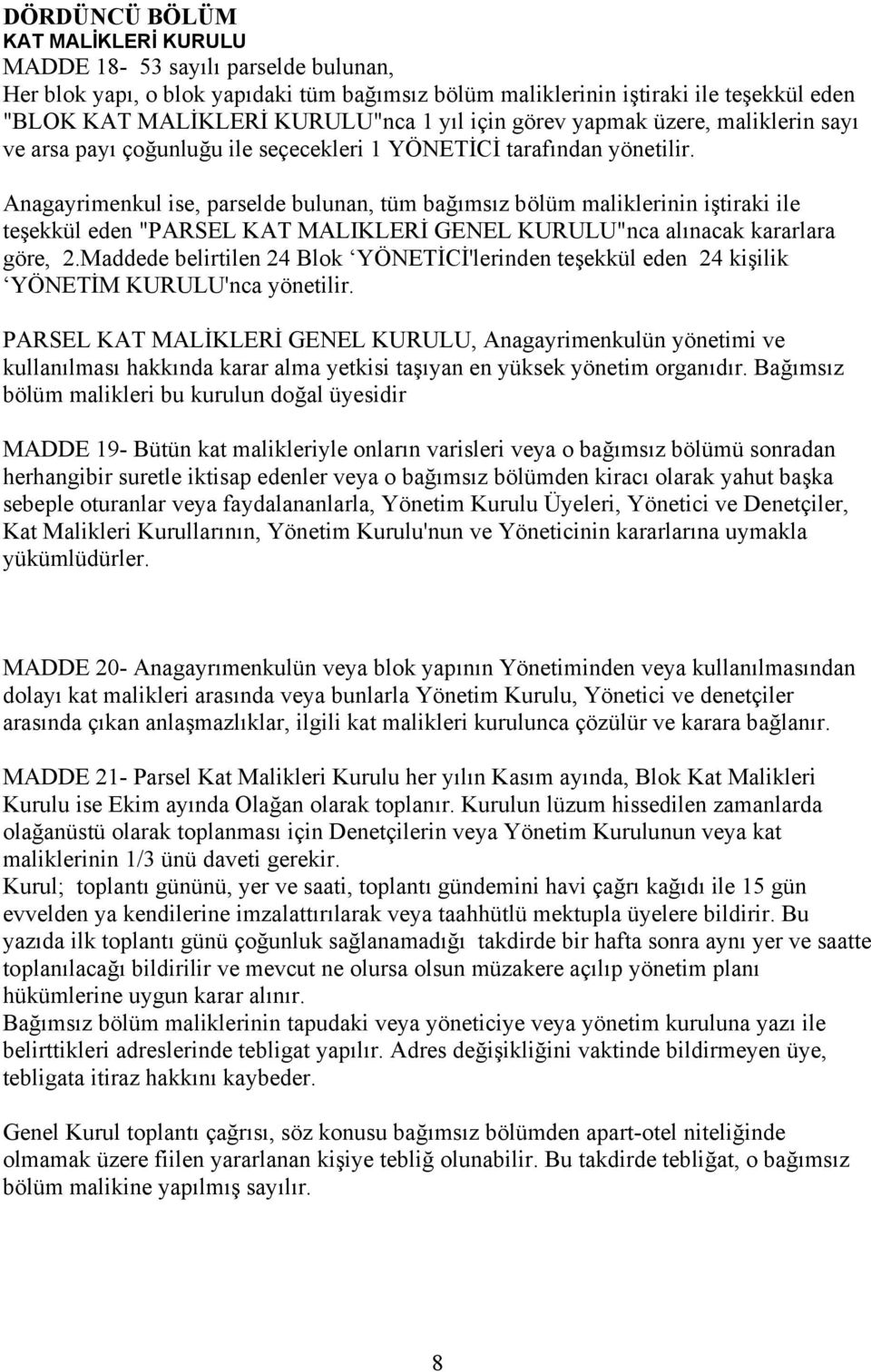 Anagayrimenkul ise, parselde bulunan, tüm bağımsız bölüm maliklerinin iştiraki ile teşekkül eden "PARSEL KAT MALIKLERİ GENEL KURULU"nca alınacak kararlara göre, 2.