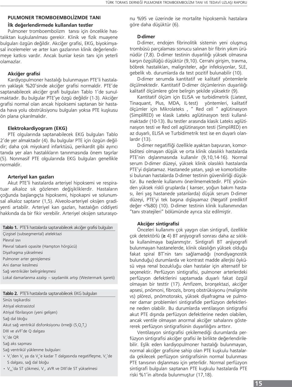 Ancak bunlar kesin tanı için yeterli olamazlar. Akciğer grafisi Kardiyopulmoner hastalığı bulunmayan PTE li hastaların yaklaşık %20 sinde akciğer grafisi normaldir.