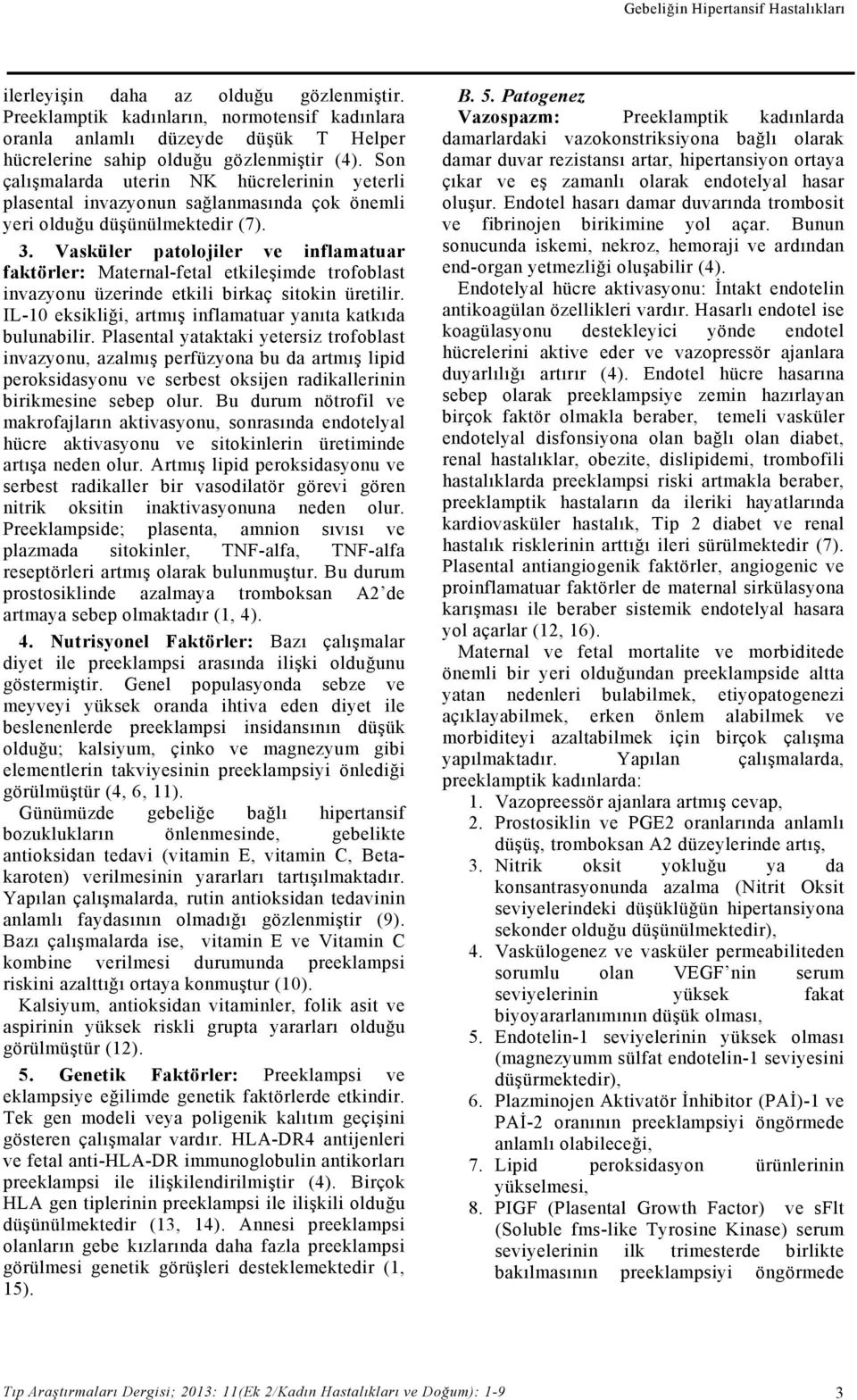 Son çalışmalarda uterin NK hücrelerinin yeterli plasental invazyonun sağlanmasında çok önemli yeri olduğu düşünülmektedir (7). 3.