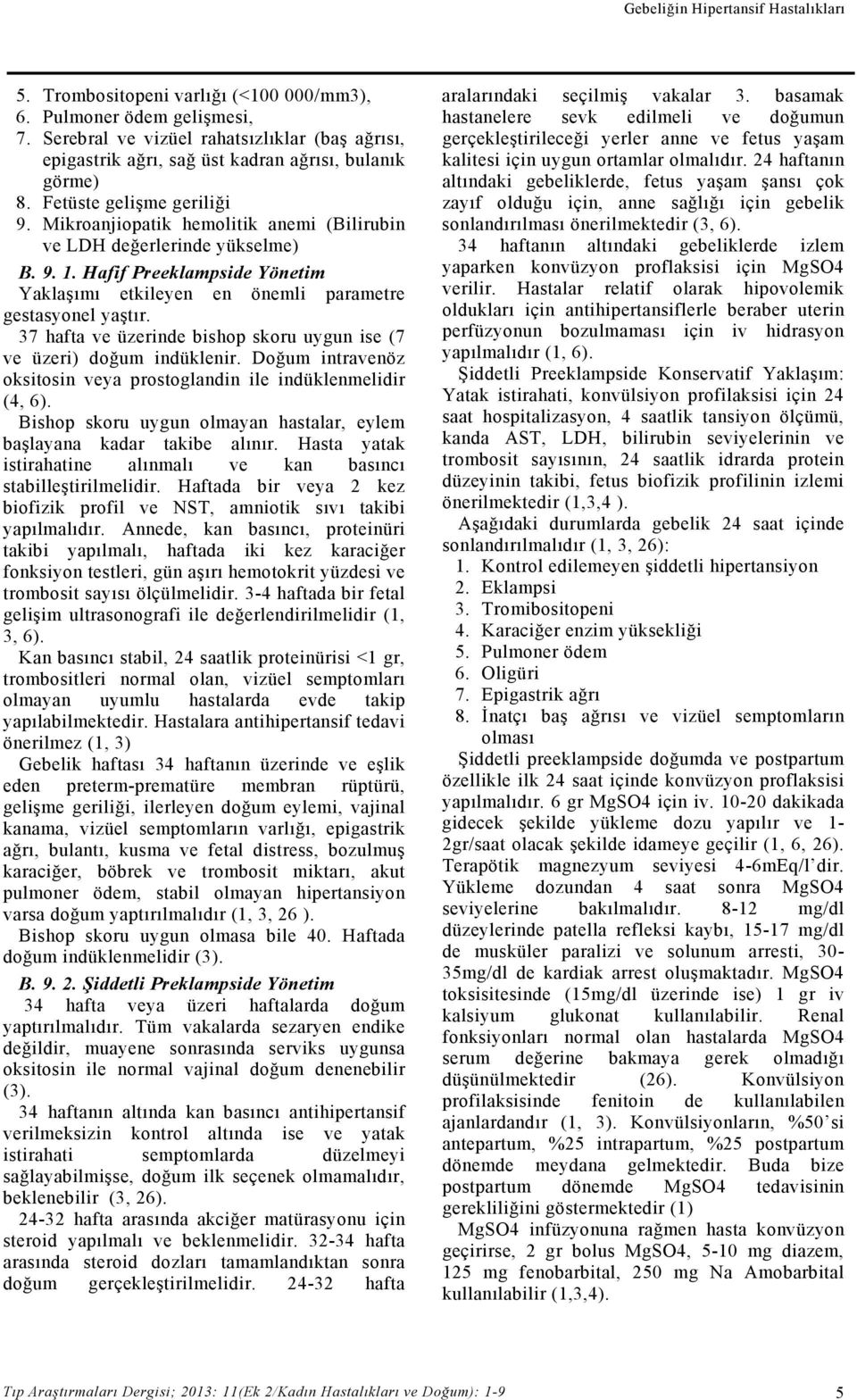 Mikroanjiopatik hemolitik anemi (Bilirubin ve LDH değerlerinde yükselme) B. 9. 1. Hafif Preeklampside Yönetim Yaklaşımı etkileyen en önemli parametre gestasyonel yaştır.