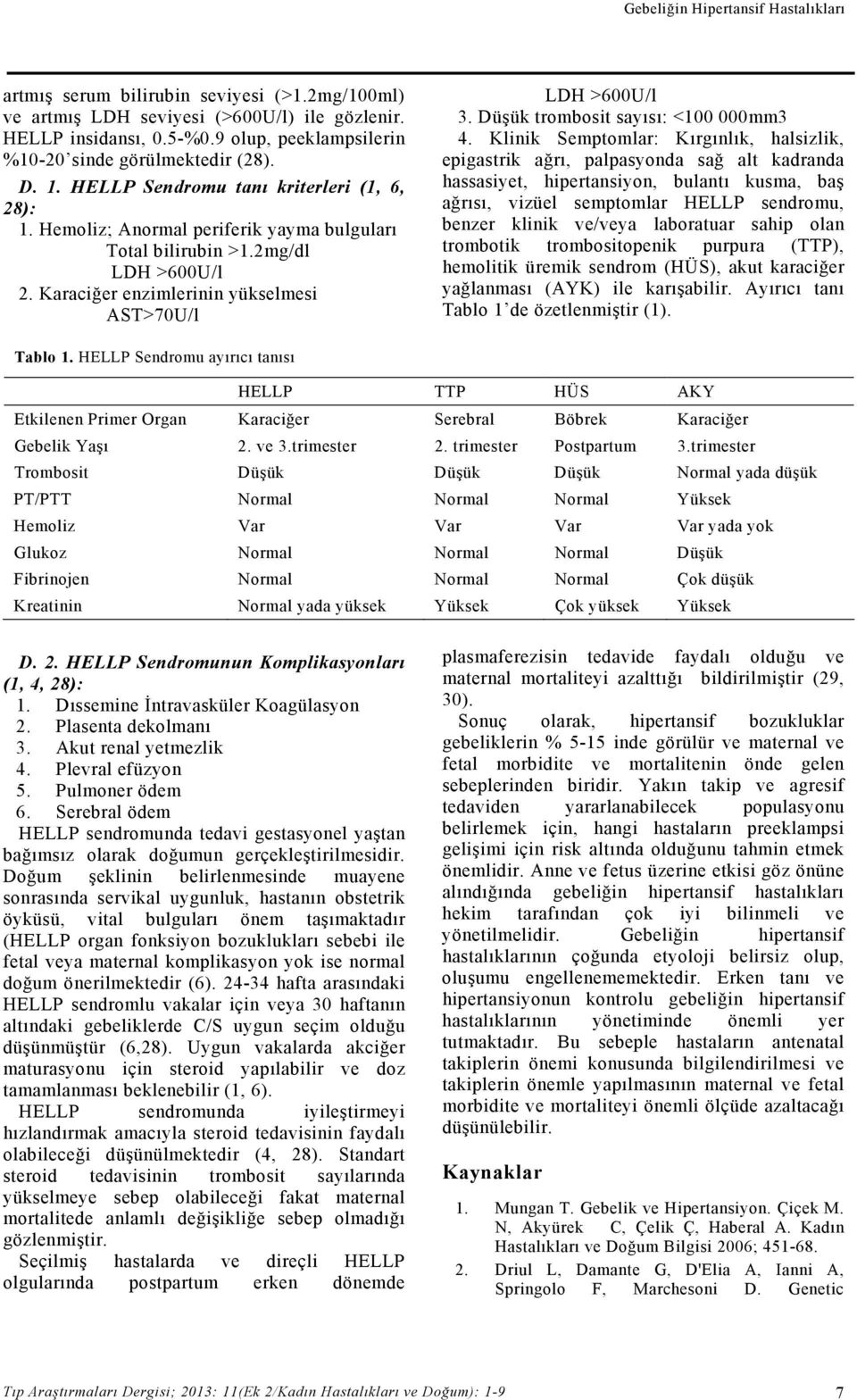 Karaciğer enzimlerinin yükselmesi AST>70U/l LDH >600U/l 3. Düşük trombosit sayısı: <100 000mm3 4.