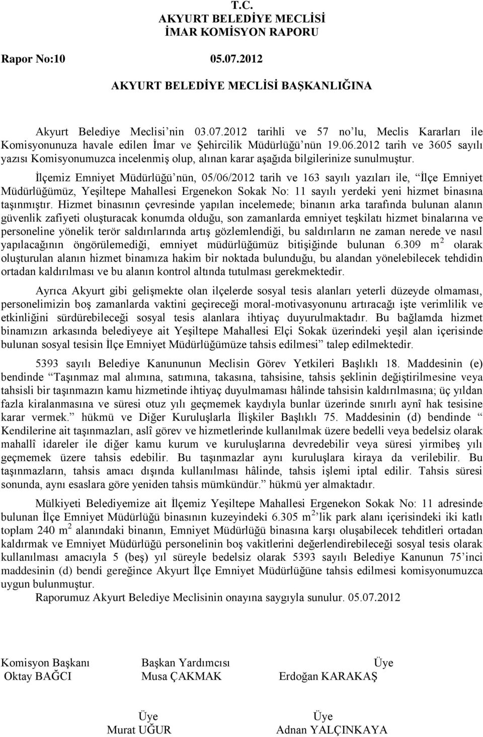 İlçemiz Emniyet Müdürlüğü nün, 05/06/2012 tarih ve 163 sayılı yazıları ile, İlçe Emniyet Müdürlüğümüz, Yeşiltepe Mahallesi Ergenekon Sokak No: 11 sayılı yerdeki yeni hizmet binasına taşınmıştır.