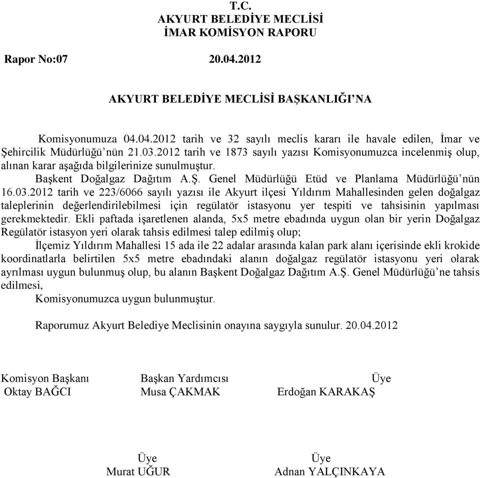 2012 tarih ve 223/6066 sayılı yazısı ile Akyurt ilçesi Yıldırım Mahallesinden gelen doğalgaz taleplerinin değerlendirilebilmesi için regülatör istasyonu yer tespiti ve tahsisinin yapılması