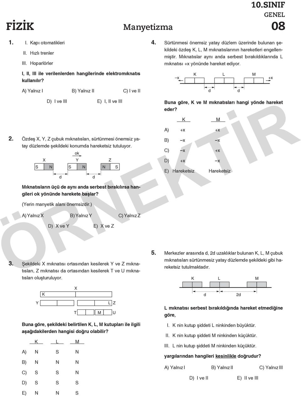 x x A) alnız I B) alnız II C) I ve II D) I ve III E) I, II ve III. Özdeş,, Z çubuk mıknatısları, sürtünmesi önemsiz yatay düzlemde şekildeki konumda hareketsiz tutuluyor.