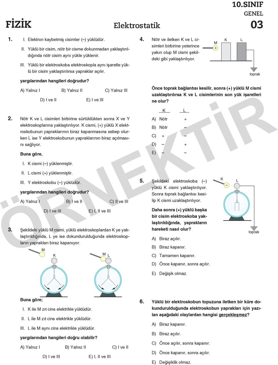 A) al nız I B) al nız II C) al nız III D) I ve II E) I ve III. Nötr ve cisimleri birbirine sürtüldükten sonra ve elektroskoplarına yaklaştırılıyor.