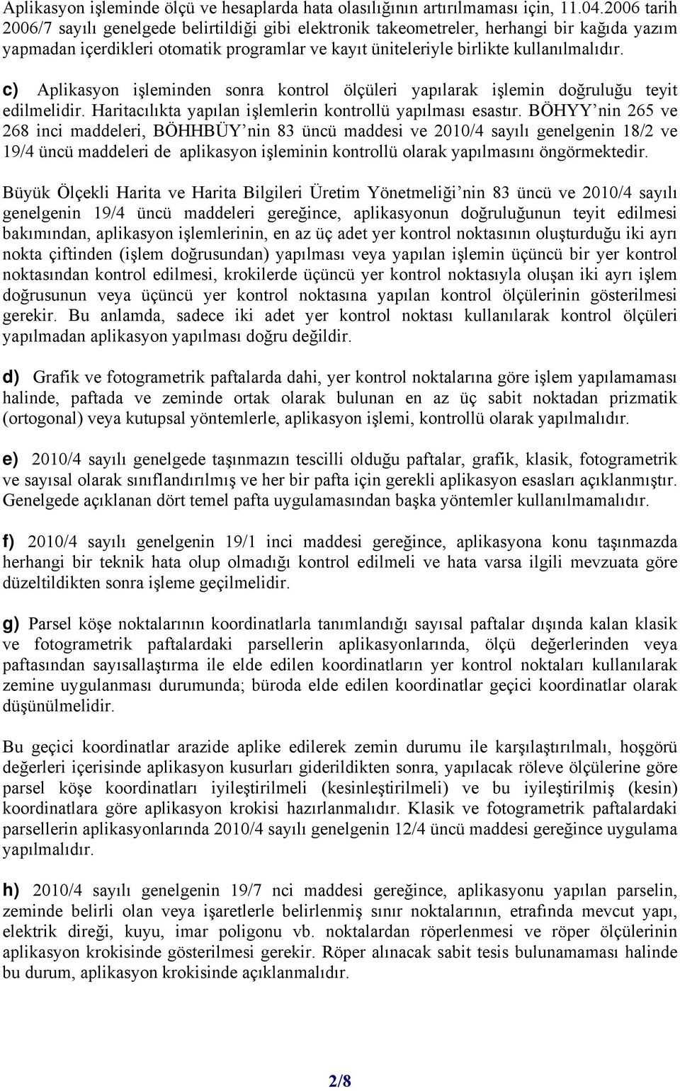 c) Aplikasyon işleminden sonra kontrol ölçüleri yapılarak işlemin doğruluğu teyit edilmelidir. Haritacılıkta yapılan işlemlerin kontrollü yapılması esastır.