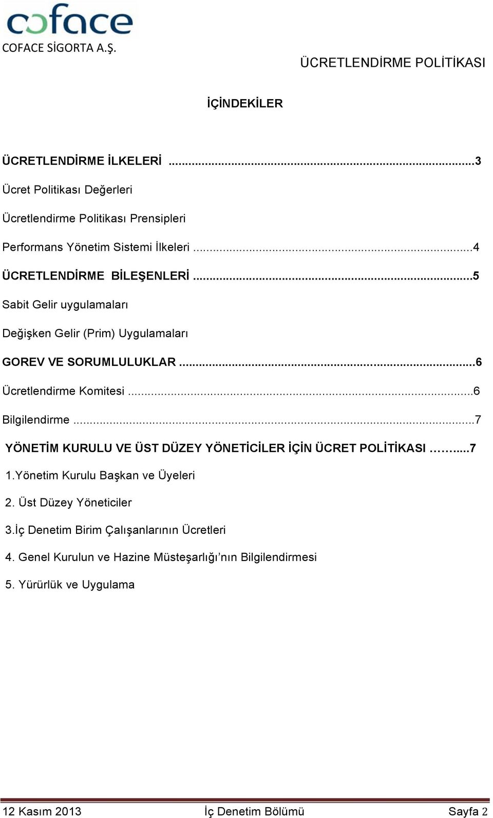 ..6 Bilgilendirme...7 YÖNETİM KURULU VE ÜST DÜZEY YÖNETİCİLER İÇİN ÜCRET POLİTİKASI...7 1.Yönetim Kurulu Başkan ve Üyeleri 2. Üst Düzey Yöneticiler 3.