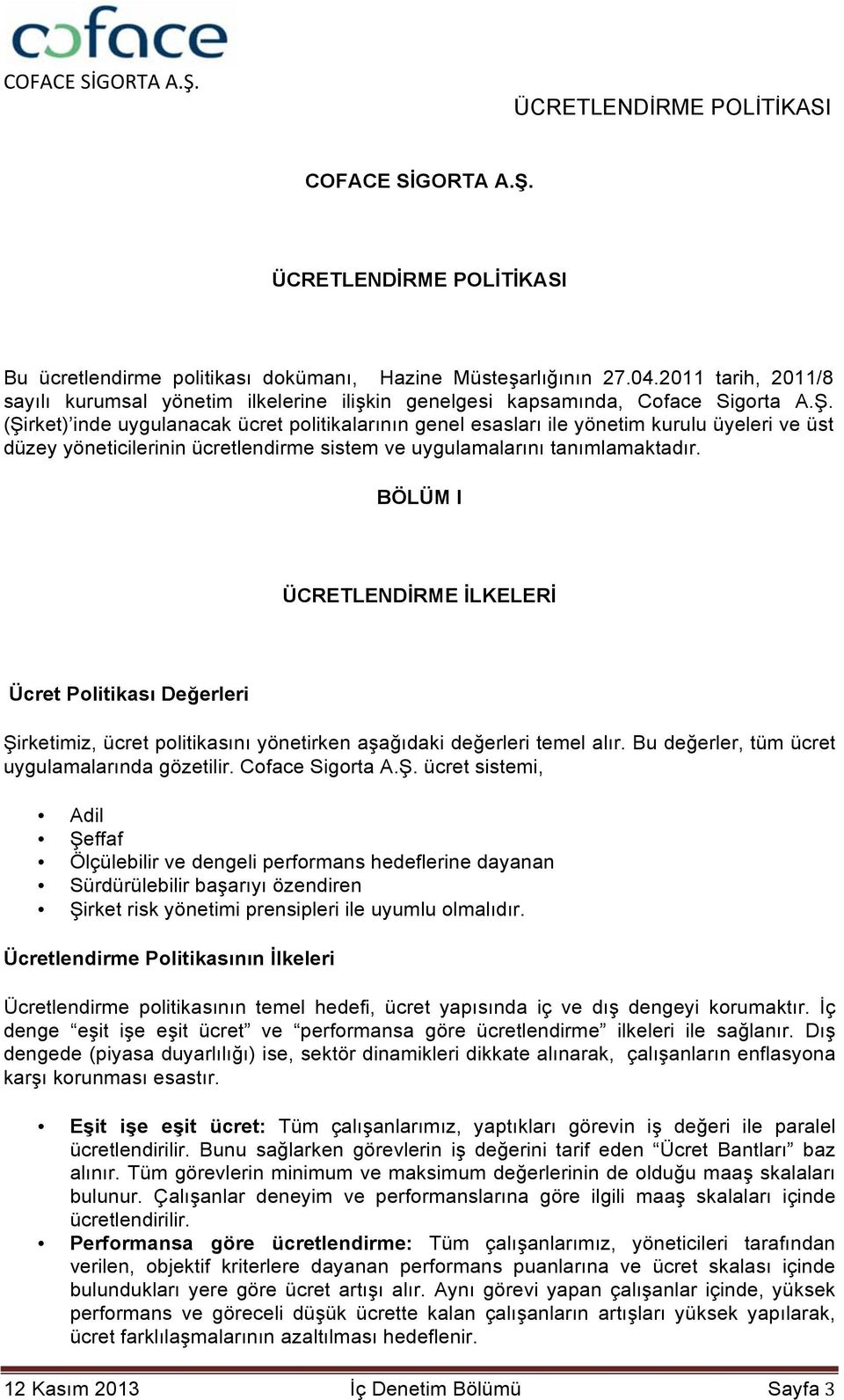 Ş. ücret sistemi, Adil Şeffaf Ölçülebilir ve dengeli performans hedeflerine dayanan Sürdürülebilir başarıyı özendiren Şirket risk yönetimi prensipleri ile uyumlu olmalıdır.