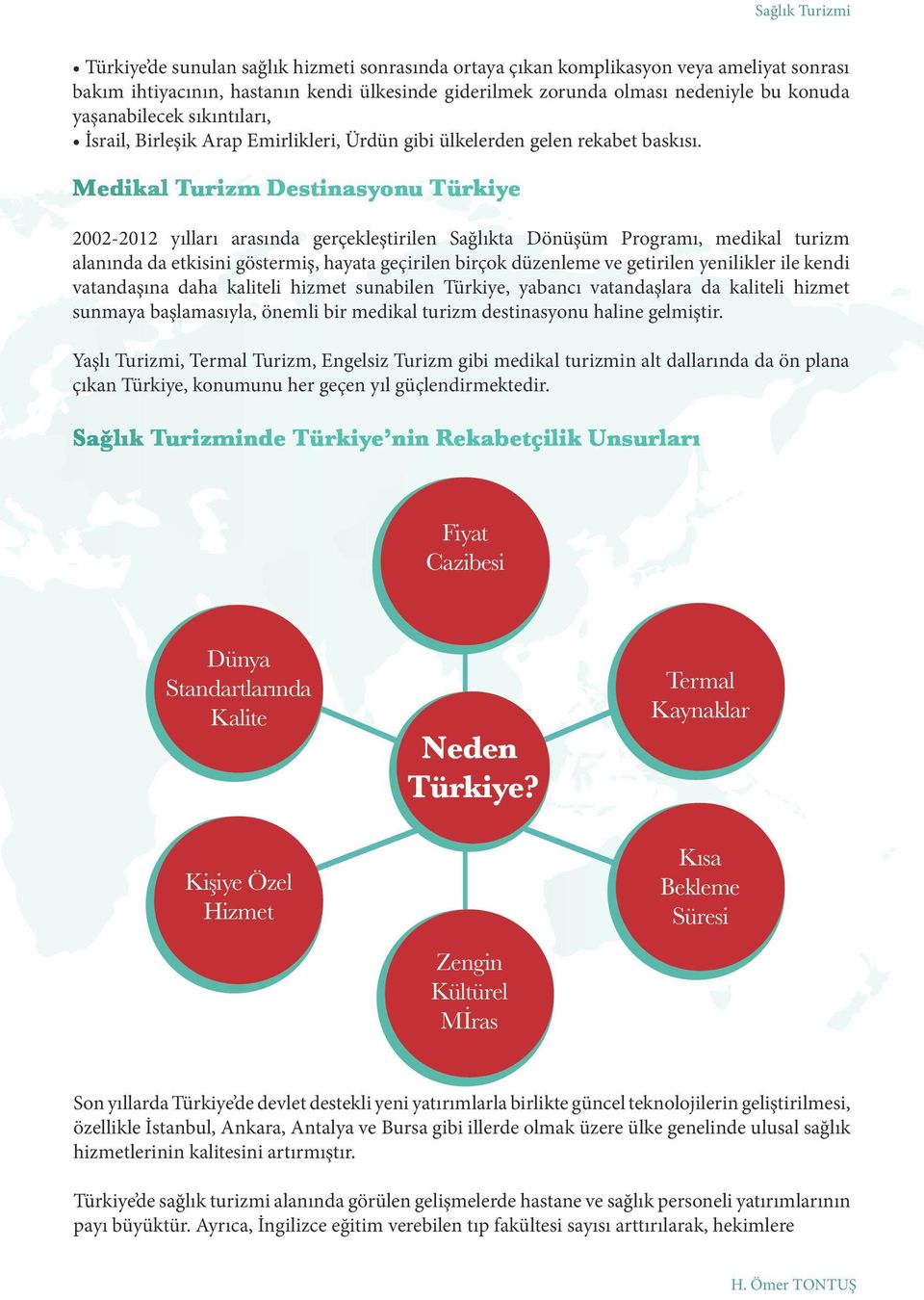 Medikal Turizm Destinasyonu Türkiye 2002-2012 yılları arasında gerçekleştirilen Sağlıkta Dönüşüm Programı, medikal turizm alanında da etkisini göstermiş, hayata geçirilen birçok düzenleme ve