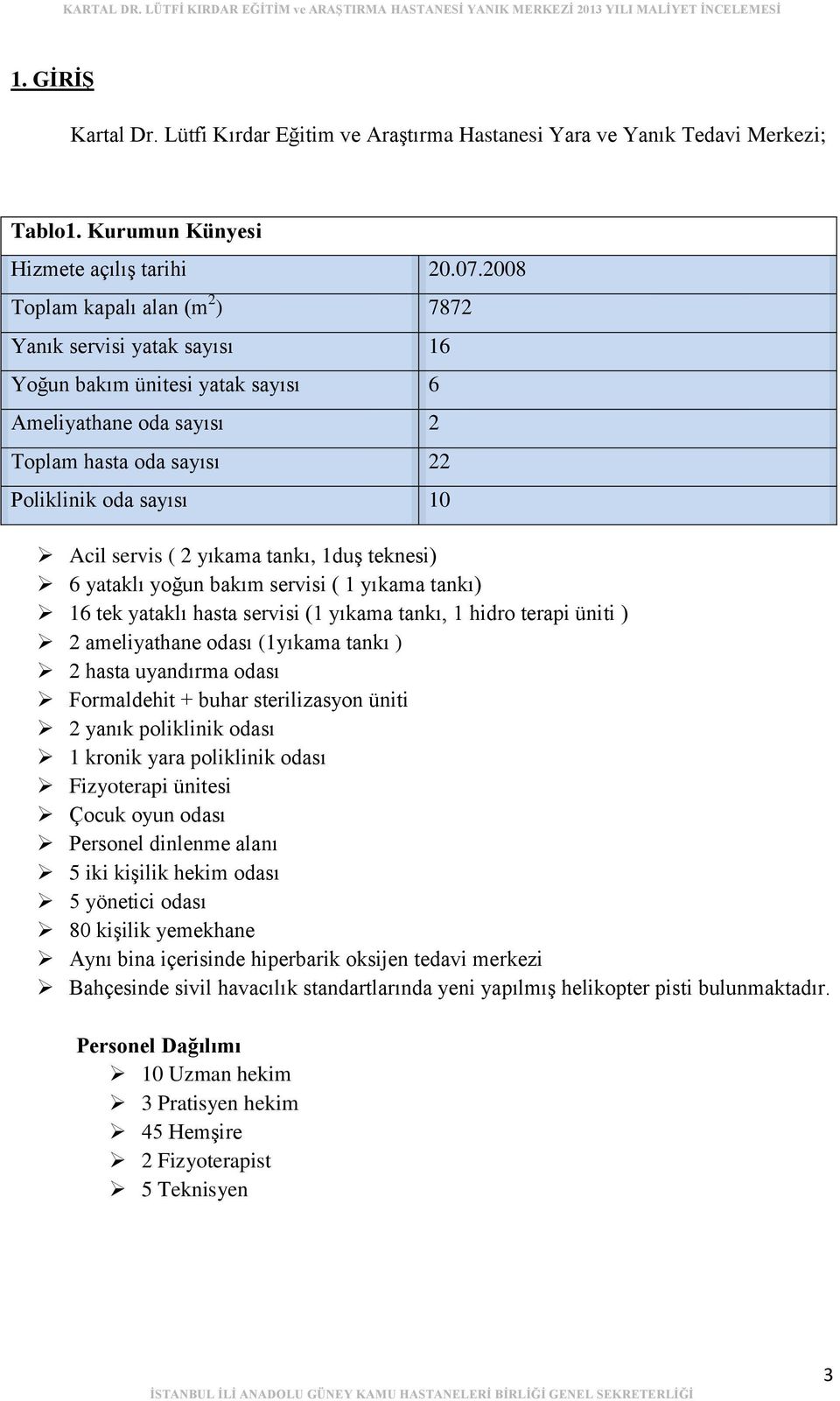 servis ( 2 yıkama tankı, 1duş ( tankı 6 yataklı yoğun bakım servisi ( 1 yıkama 16 tek yataklı hasta servisi (1 yıkama tankı, 1 hidro terapi üniti ) 2 ameliyathane odası (1yıkama tankı ) 2 hasta